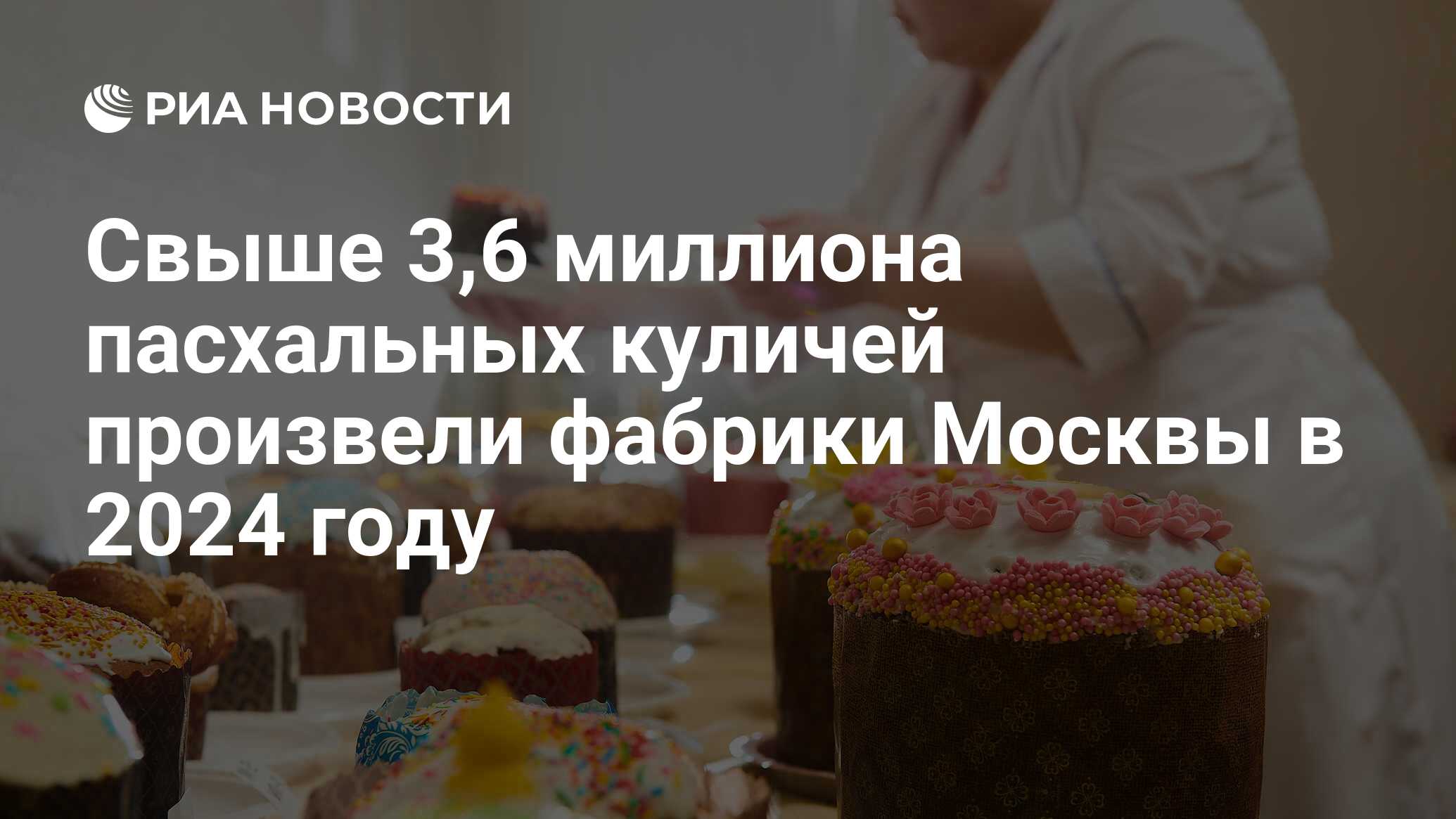 Свыше 3,6 миллиона пасхальных куличей произвели фабрики Москвы в 2024 году  - РИА Новости, 04.05.2024