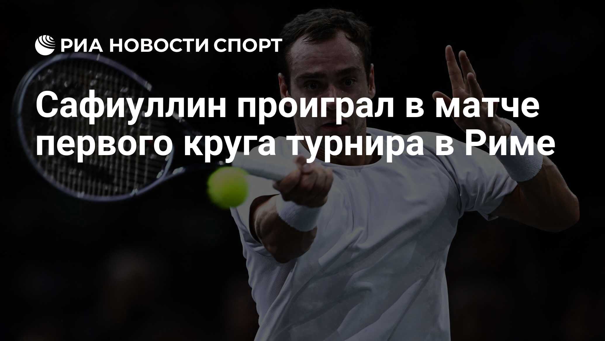 Сафиуллин проиграл в матче первого круга турнира в Риме - РИА Новости  Спорт, 09.05.2024