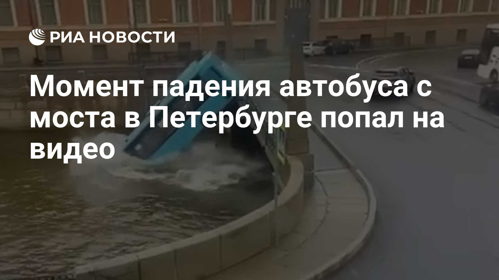 Момент падения автобуса с моста в Петербурге попал на видео - РИА Новости,  10.05.2024