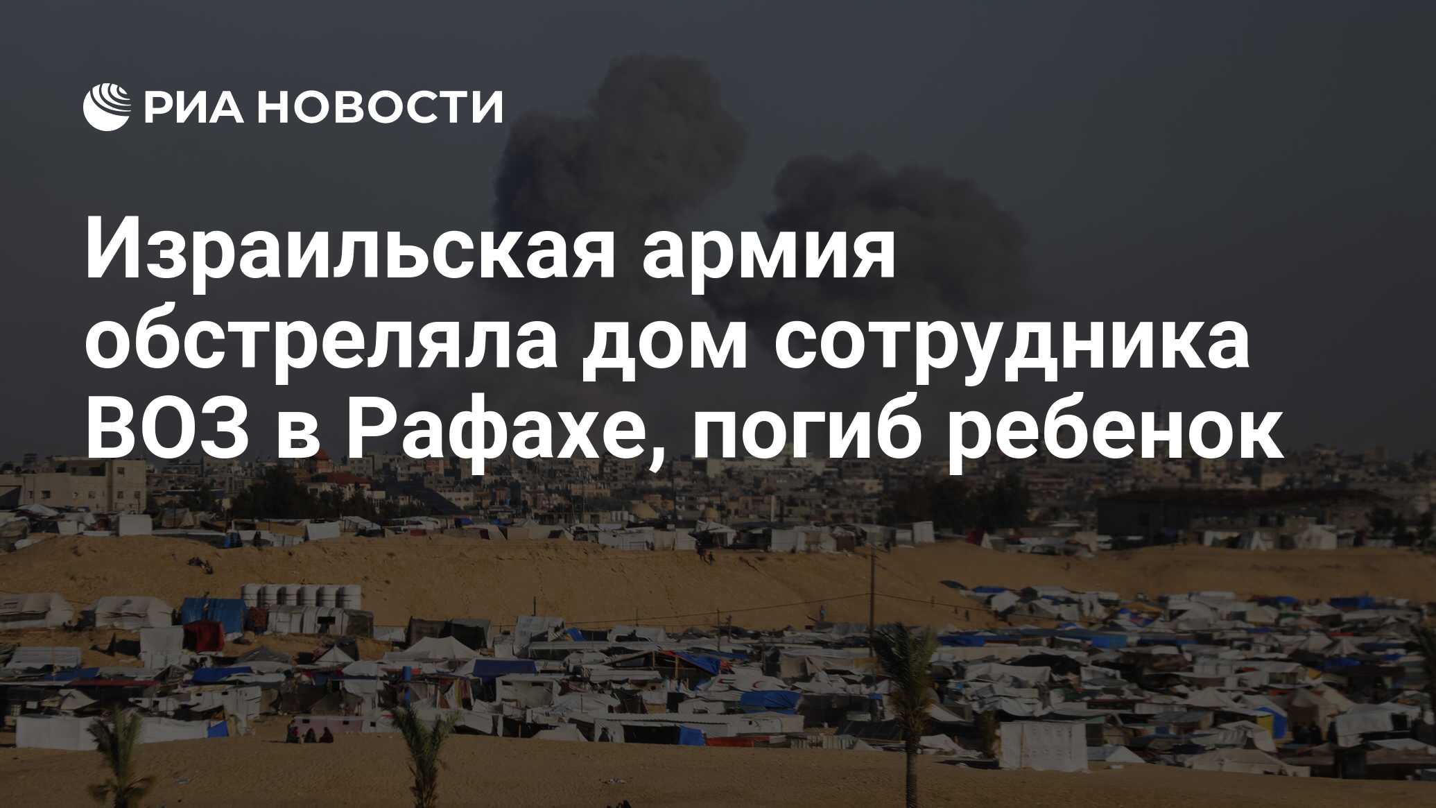 Израильская армия обстреляла дом сотрудника ВОЗ в Рафахе, погиб ребенок -  РИА Новости, 10.05.2024