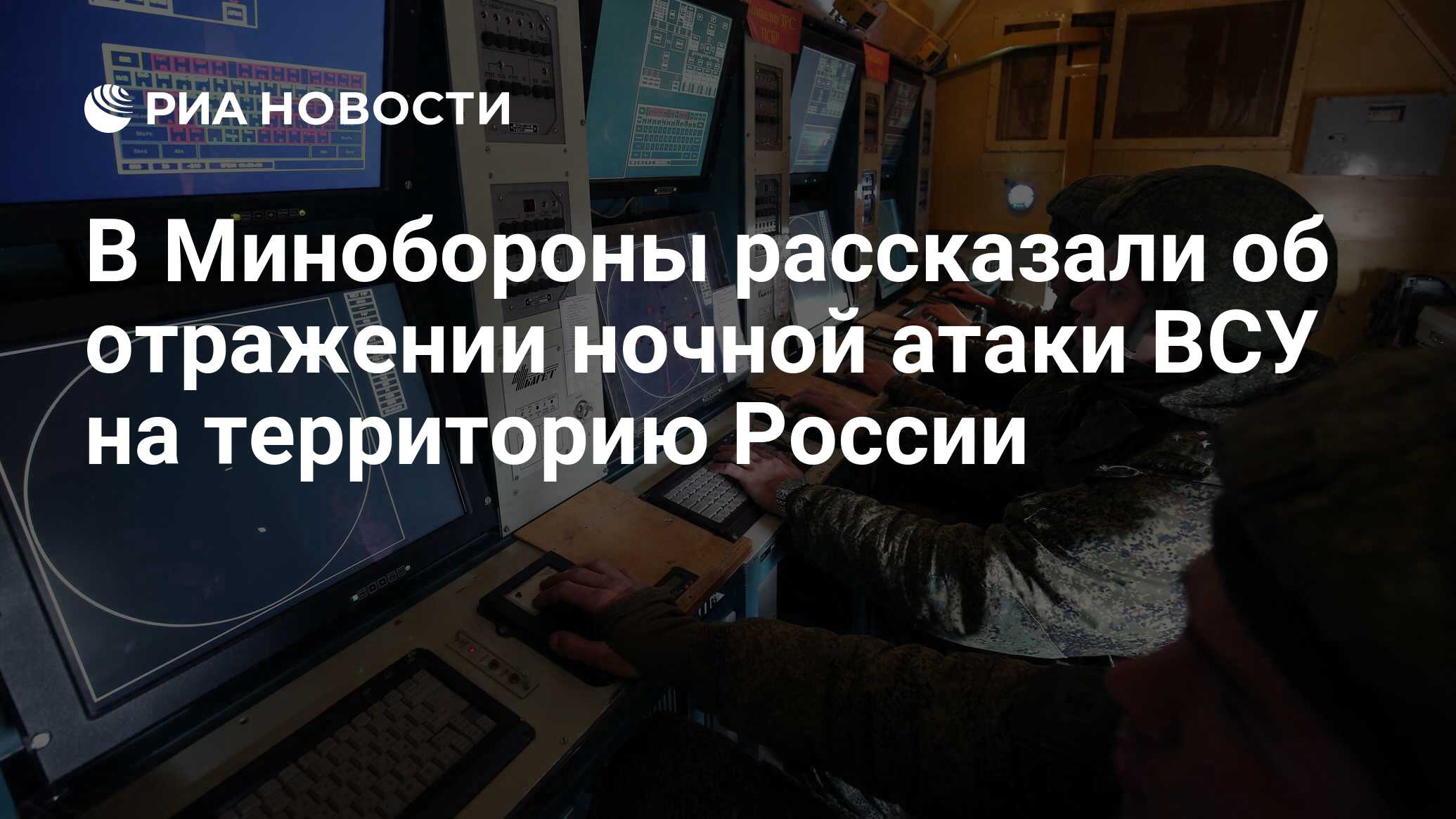 В Минобороны рассказали об отражении ночной атаки ВСУ на территорию России  - РИА Новости, 12.05.2024