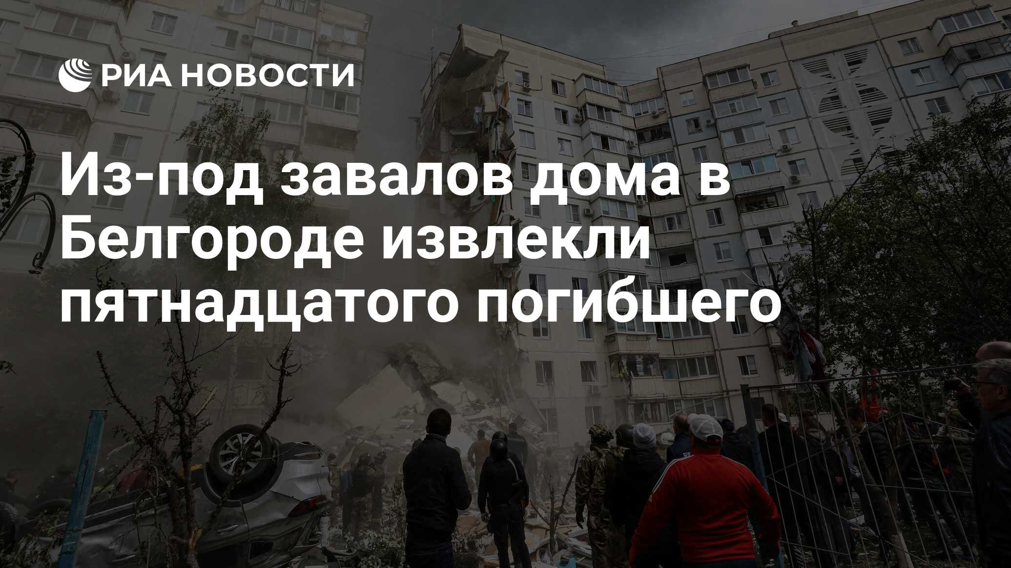 Из-под завалов дома в Белгороде извлекли пятнадцатого погибшего - РИА  Новости, 13.05.2024