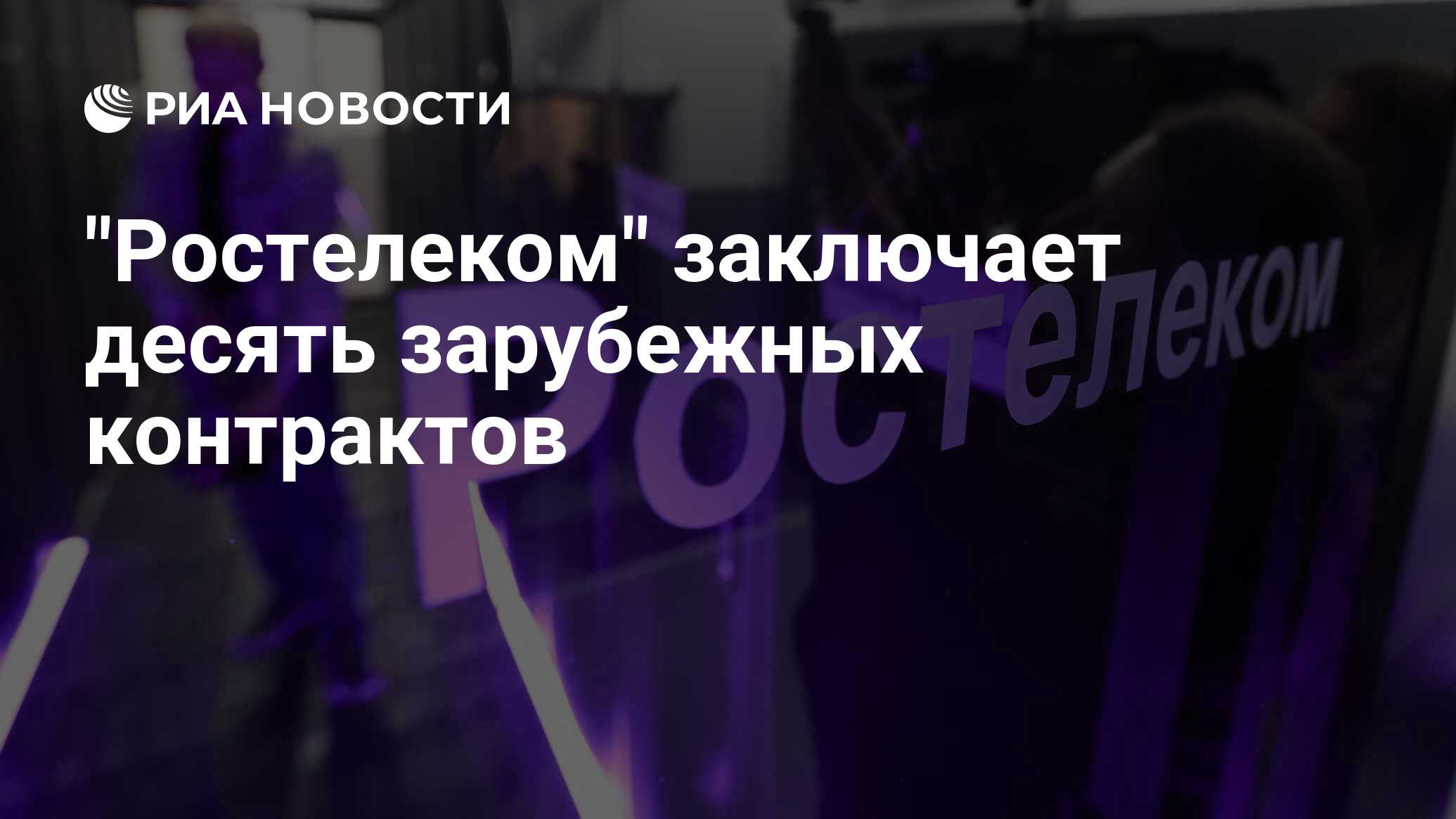 "Ростелеком" заключает десять зарубежных контрактов - РИА Новости, 16. ...