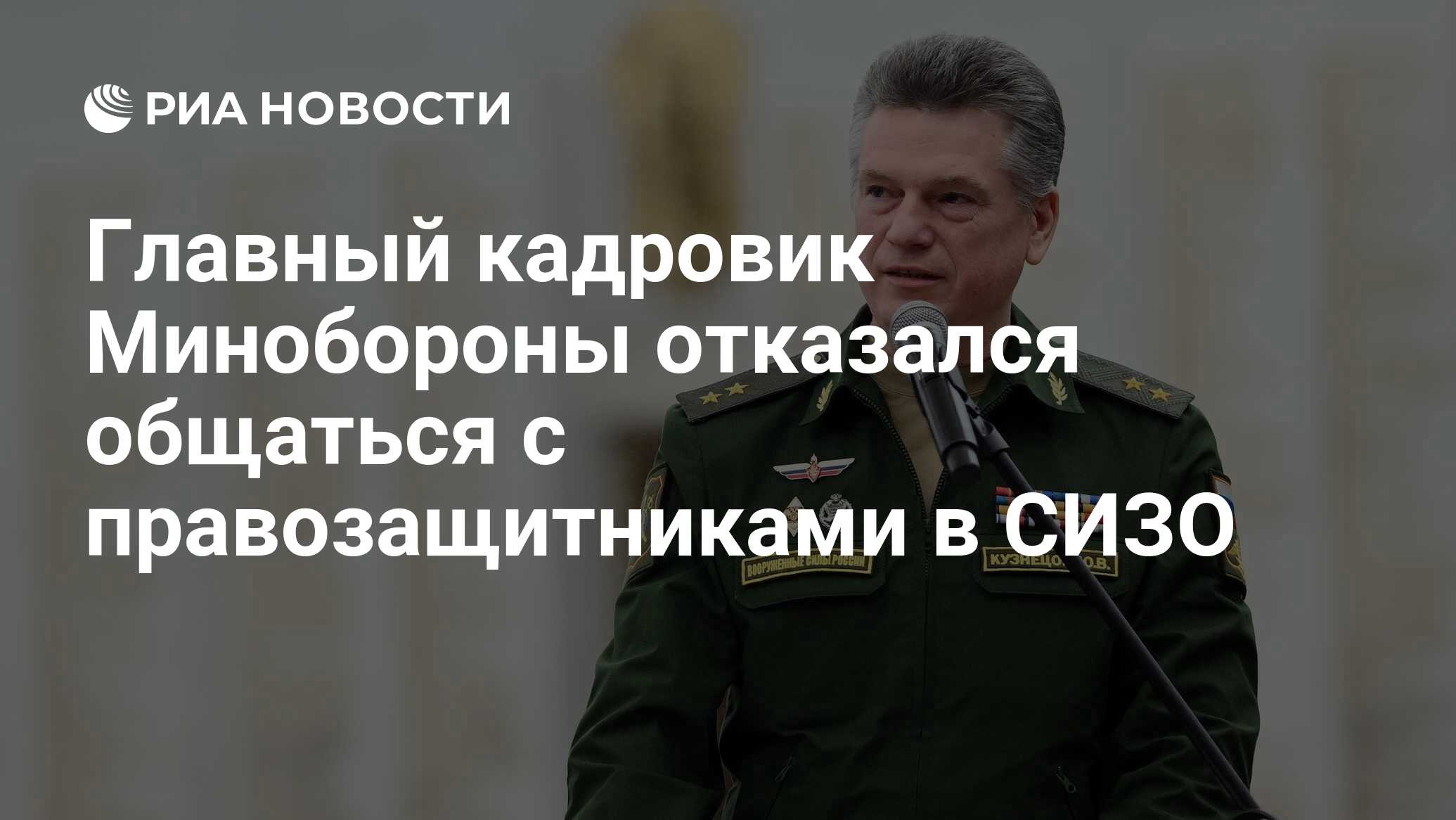 Главный кадровик Минобороны отказался общаться с правозащитниками в СИЗО -  РИА Новости, 16.05.2024