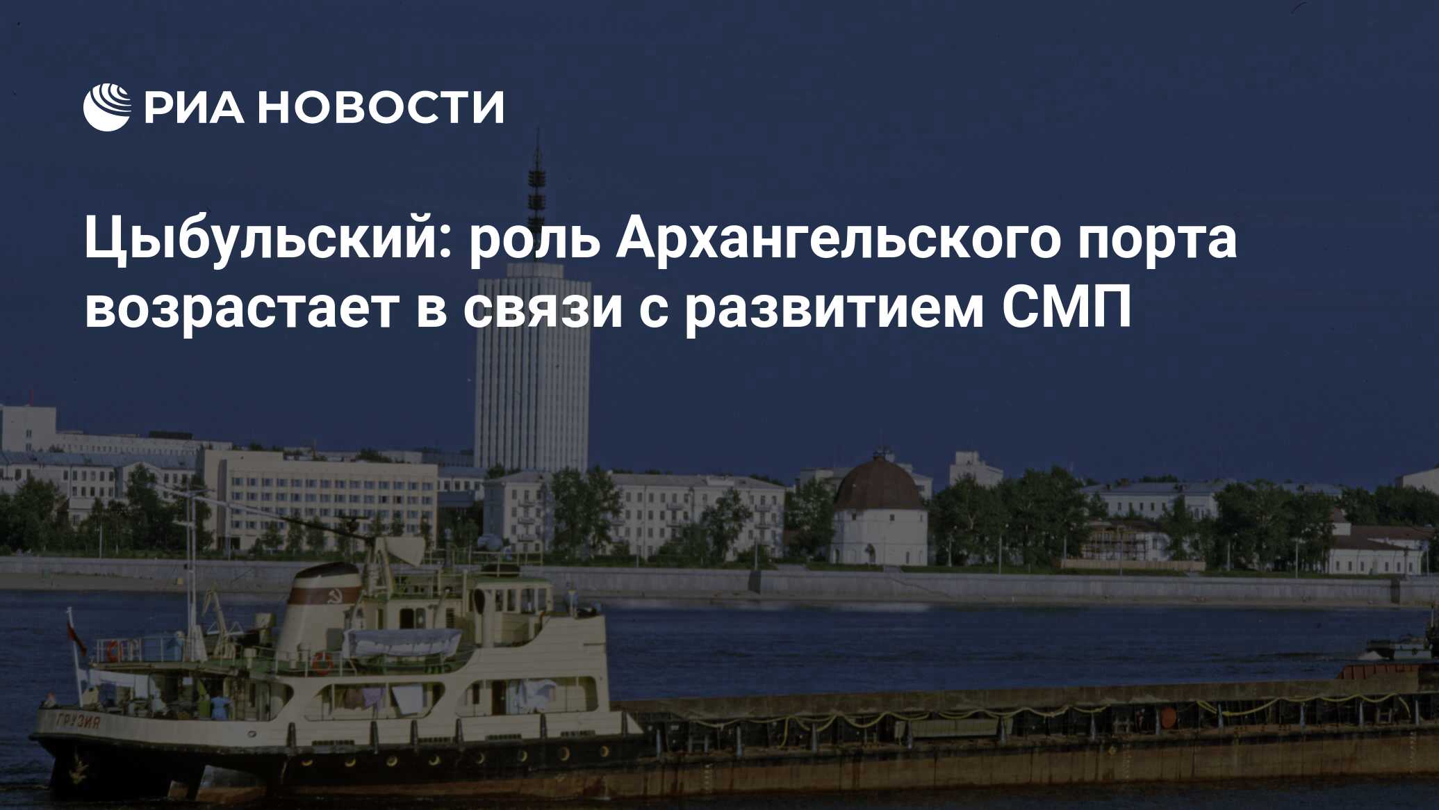 Цыбульский: роль Архангельского порта возрастает в связи с развитием СМП -  РИА Новости, 18.05.2024