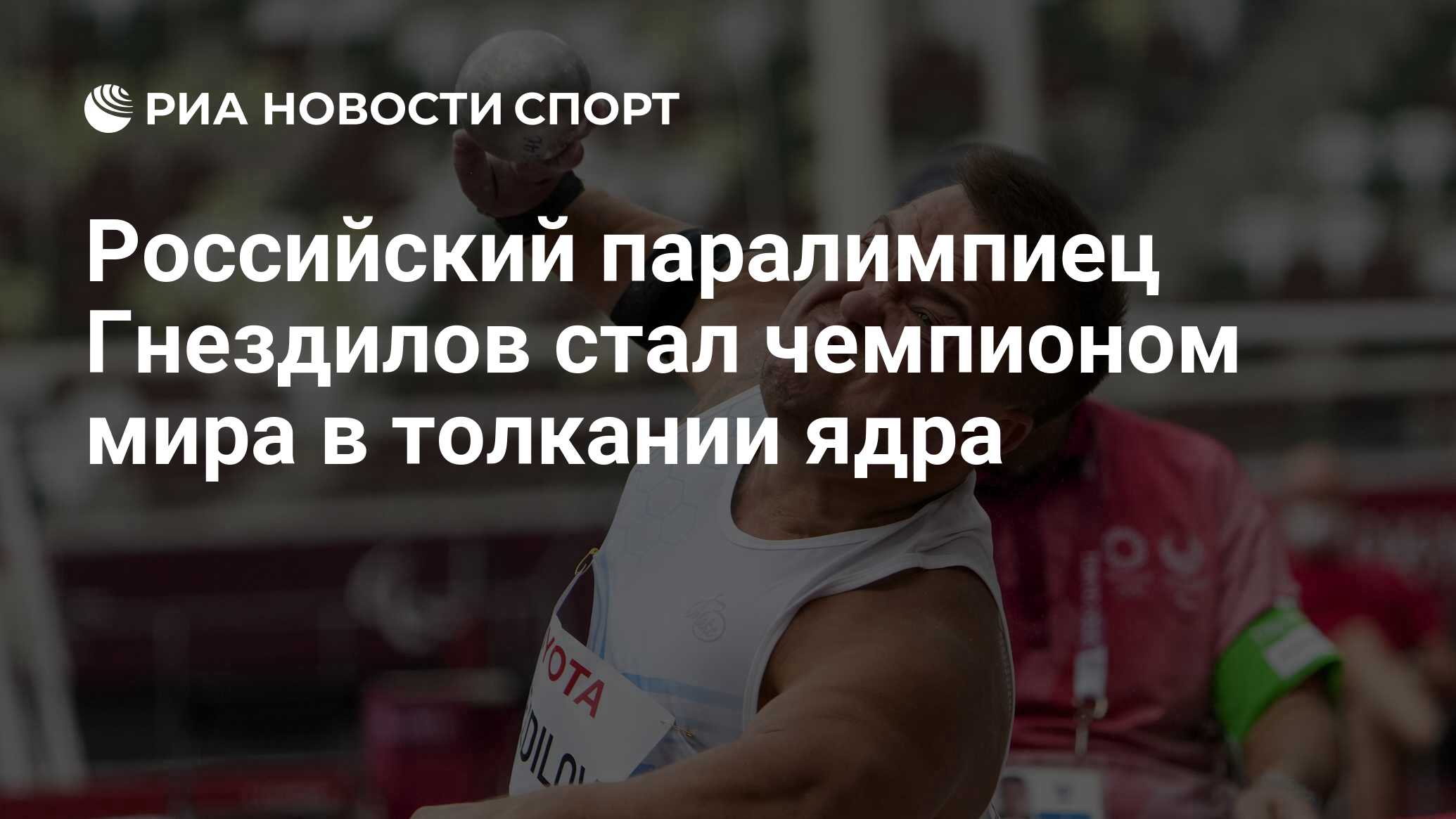 Российский паралимпиец Гнездилов стал чемпионом мира в толкании ядра - РИА  Новости Спорт, 19.05.2024