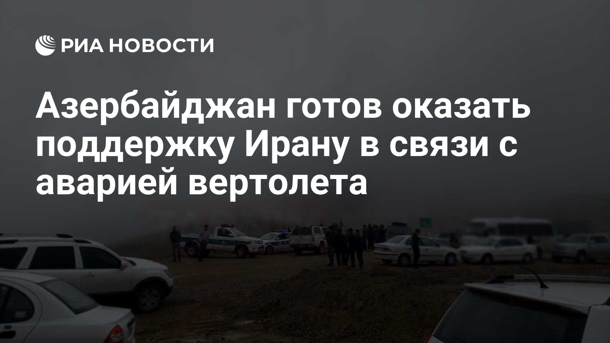 Азербайджан готов оказать поддержку Ирану в связи с аварией вертолета - РИА  Новости, 19.05.2024