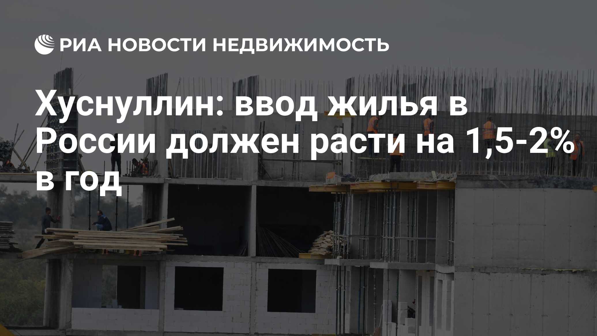 Хуснуллин: ввод жилья в России должен расти на 1,5-2% в год - Недвижимость  РИА Новости, 22.05.2024