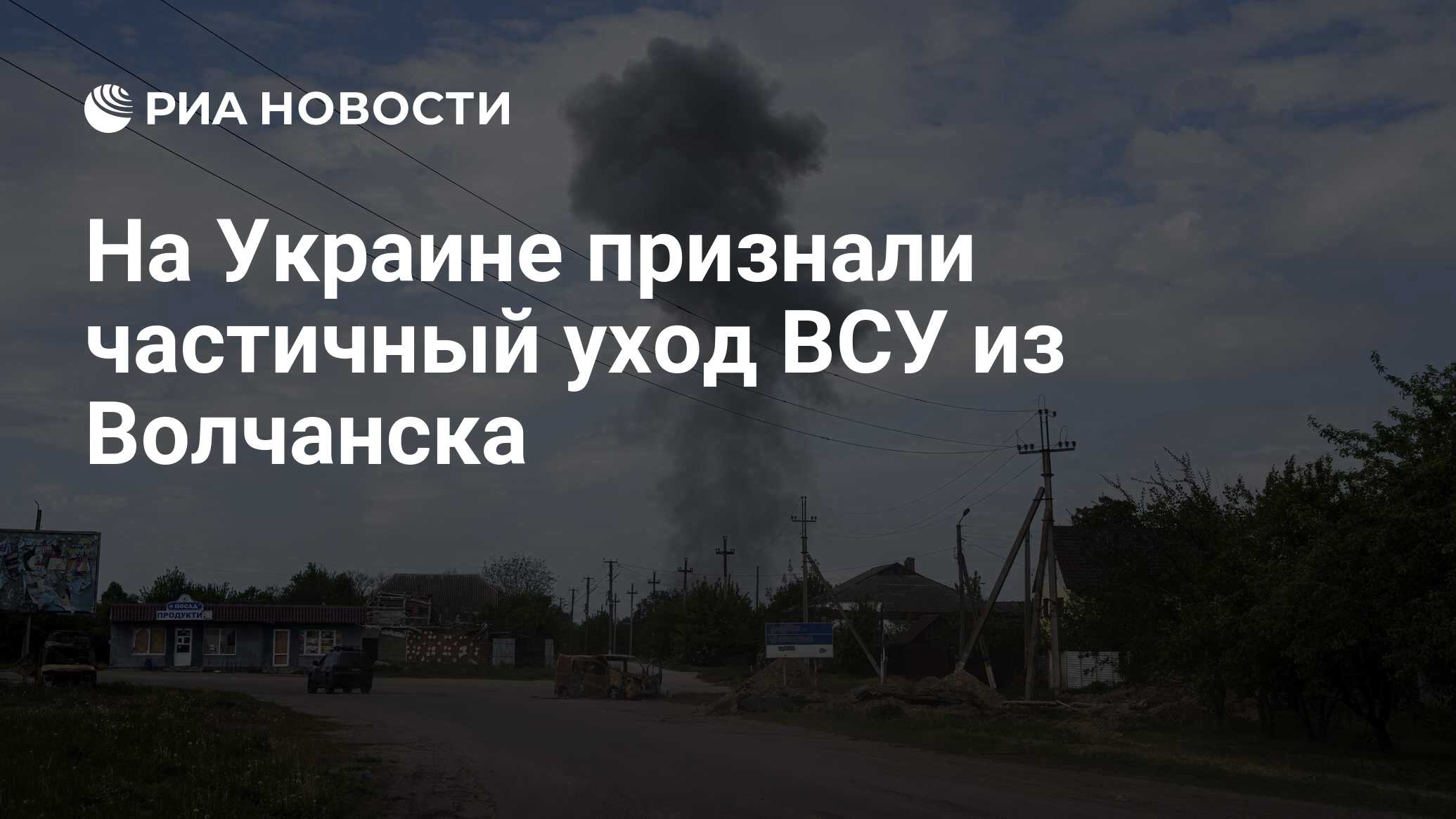 На Украине признали частичный уход ВСУ из Волчанска - РИА Новости,  20.05.2024