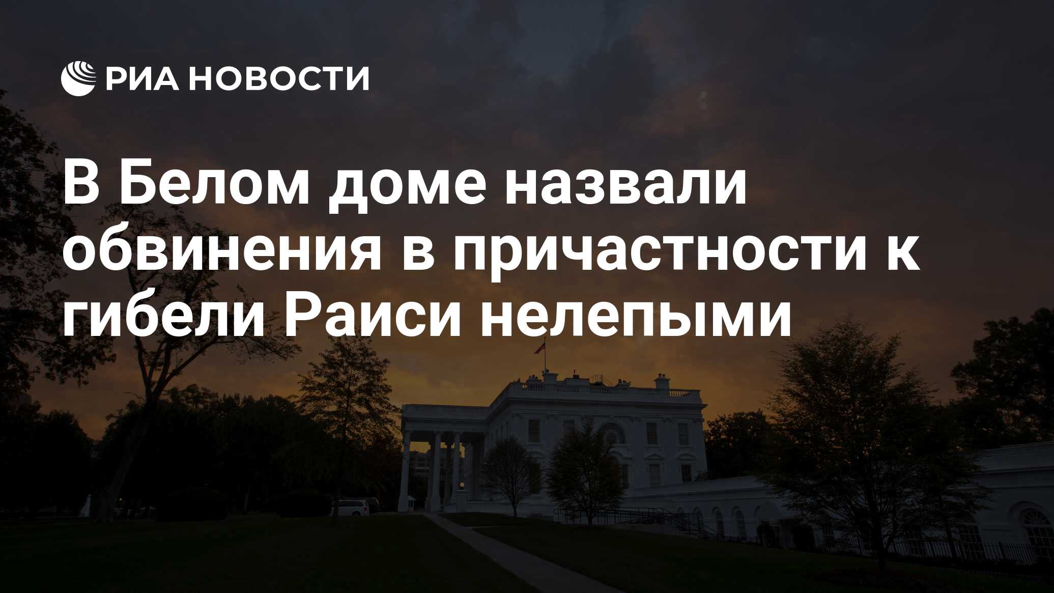 В Белом доме назвали обвинения в причастности к гибели Раиси нелепыми - РИА  Новости, 20.05.2024