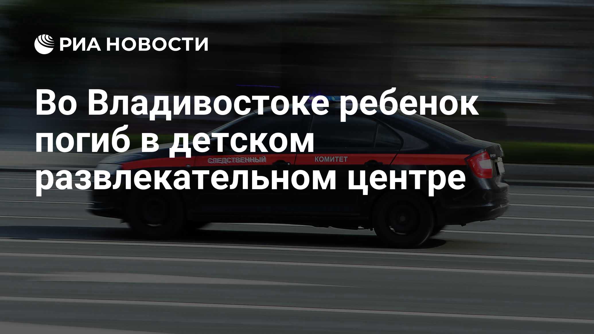 Во Владивостоке ребенок погиб в детском развлекательном центре - РИА  Новости, 24.05.2024