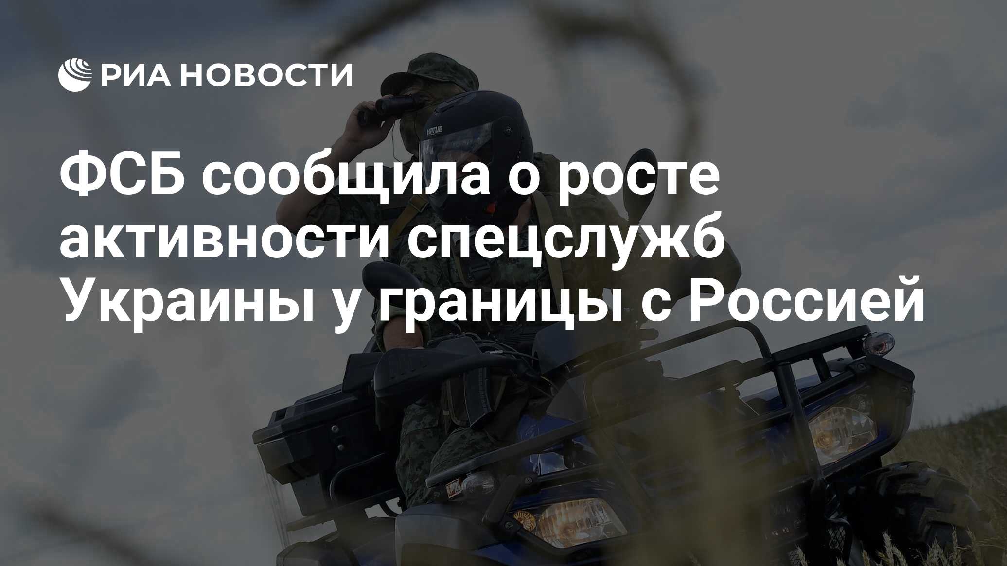 ФСБ сообщила о росте активности спецслужб Украины у границы с Россией - РИА  Новости, 28.05.2024