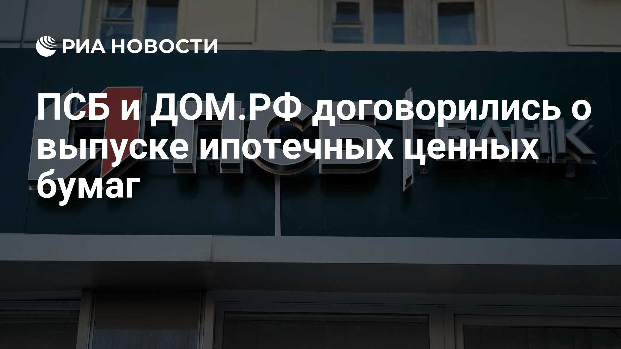 ПСБ и ДОМ.РФ договорились о выпуске ипотечных ценных бумаг - РИА Новости,  06.06.2024