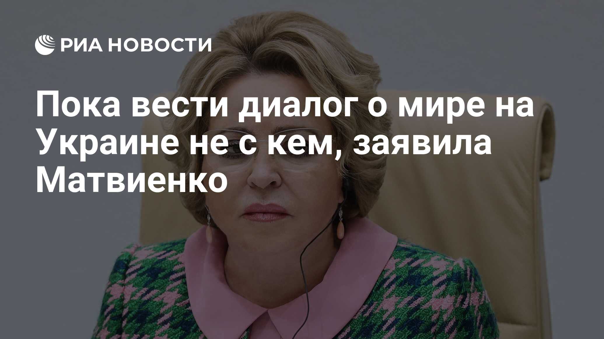 Пока вести диалог о мире на Украине не с кем, заявила Матвиенко - РИА  Новости, 07.06.2024