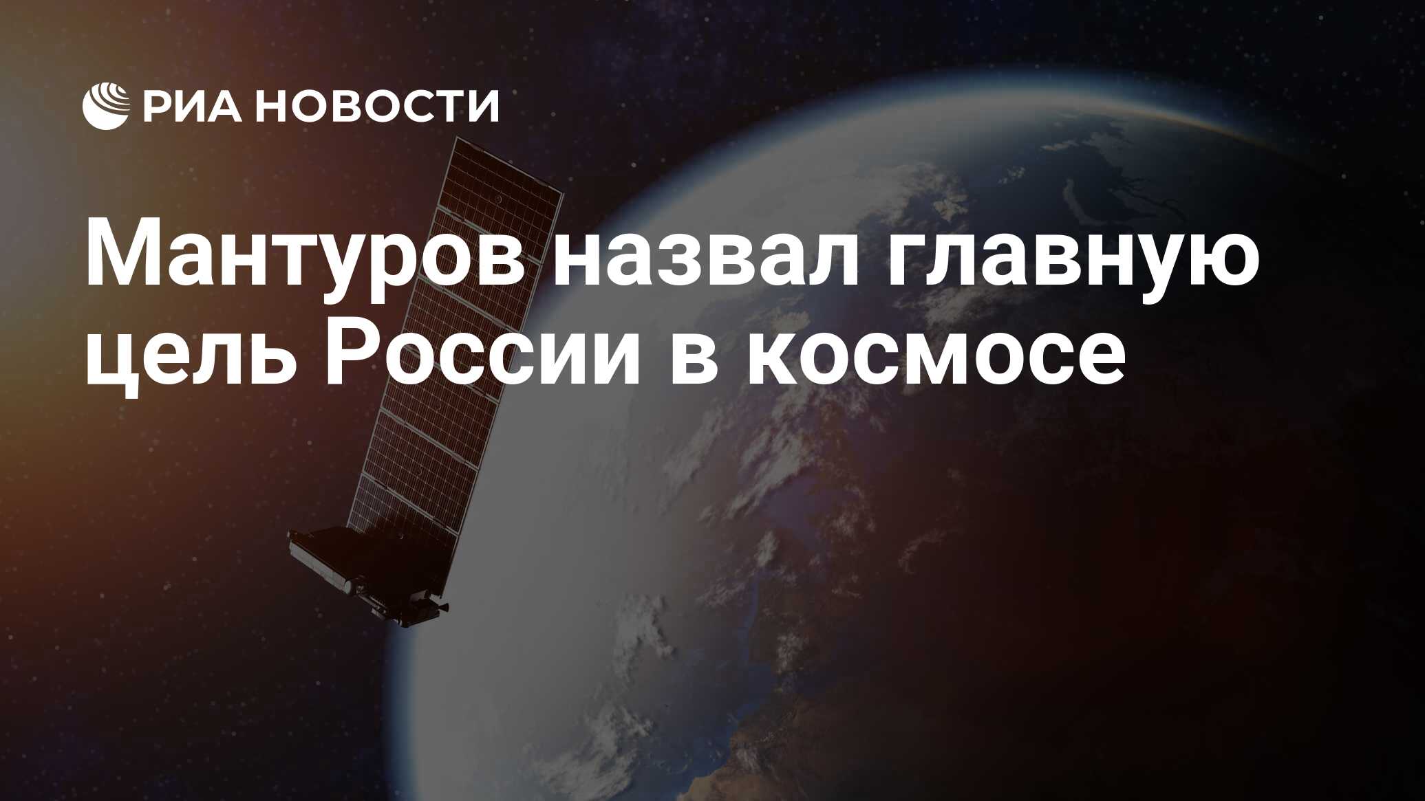 Мантуров назвал главную цель России в космосе - РИА Новости, 08.06.2024