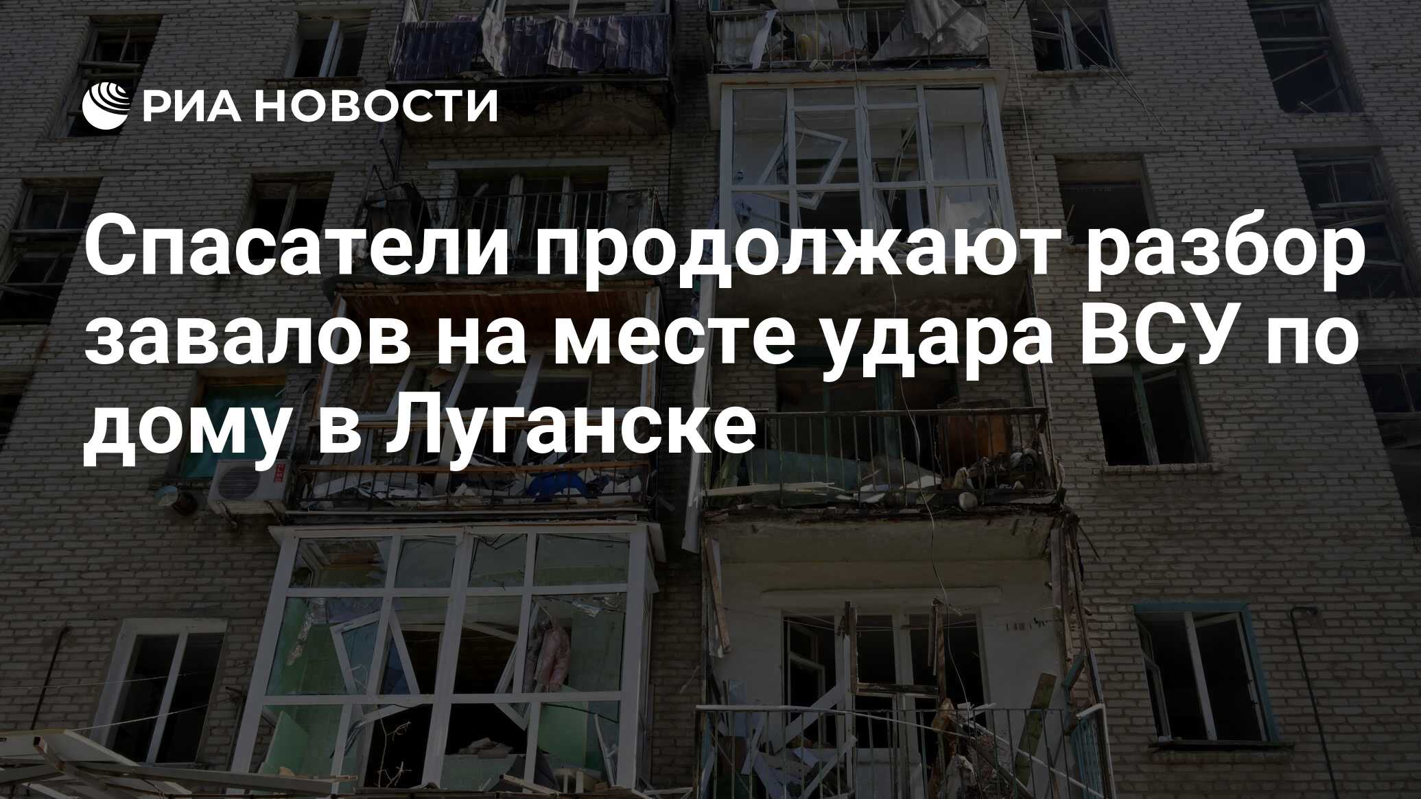 Спасатели продолжают разбор завалов на месте удара ВСУ по дому в Луганске -  РИА Новости, 08.06.2024