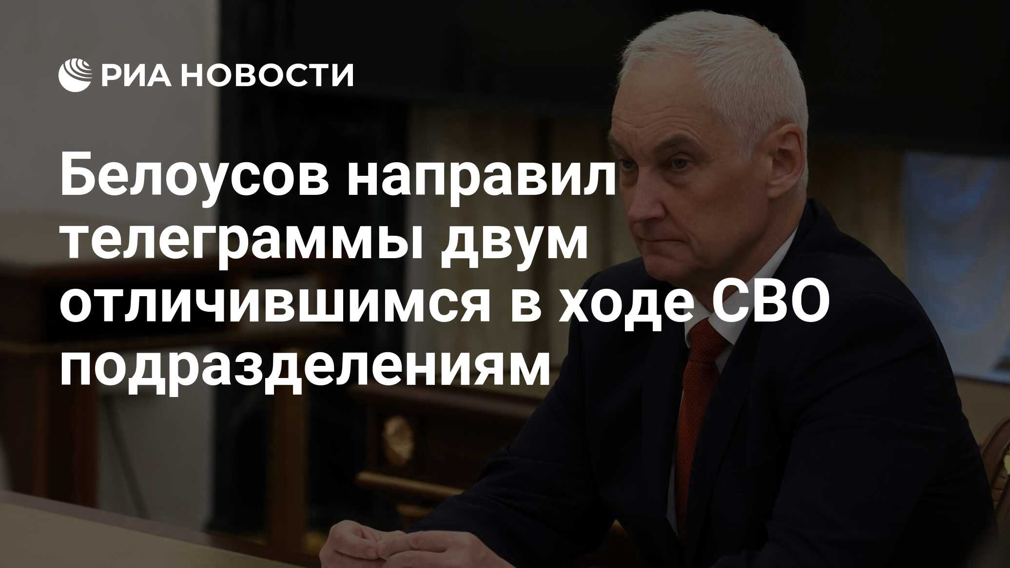 Белоусов направил телеграммы двум отличившимся в ходе СВО подразделениям -  РИА Новости, 10.06.2024