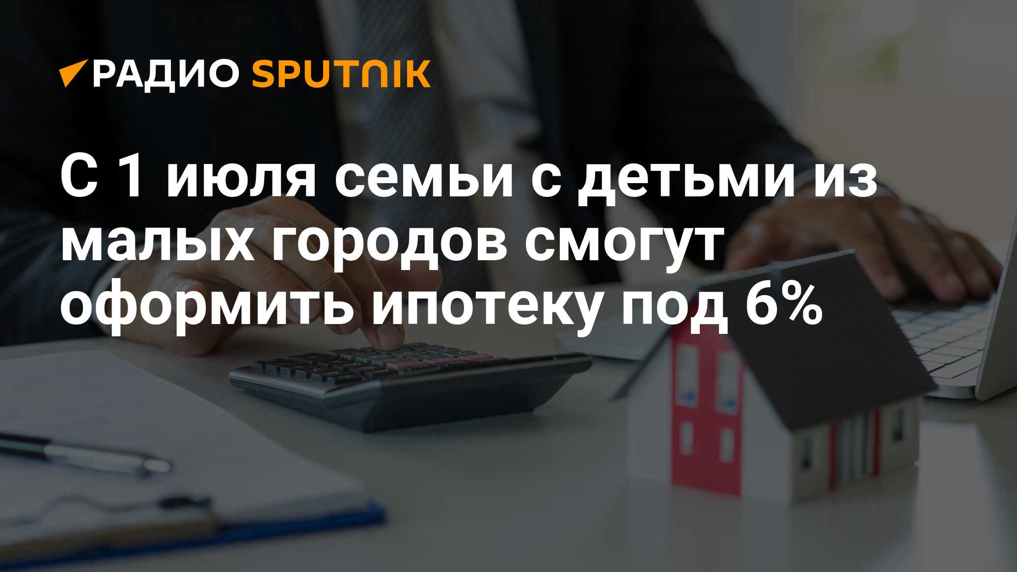 С 1 июля семьи с детьми из малых городов смогут оформить ипотеку под 6% -  Радио Sputnik, 10.06.2024