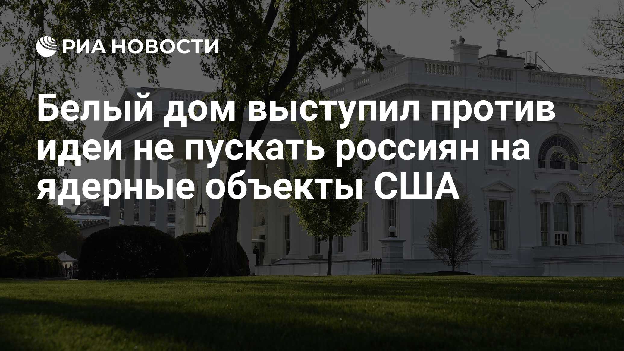 Белый дом выступил против идеи не пускать россиян на ядерные объекты США -  РИА Новости, 11.06.2024