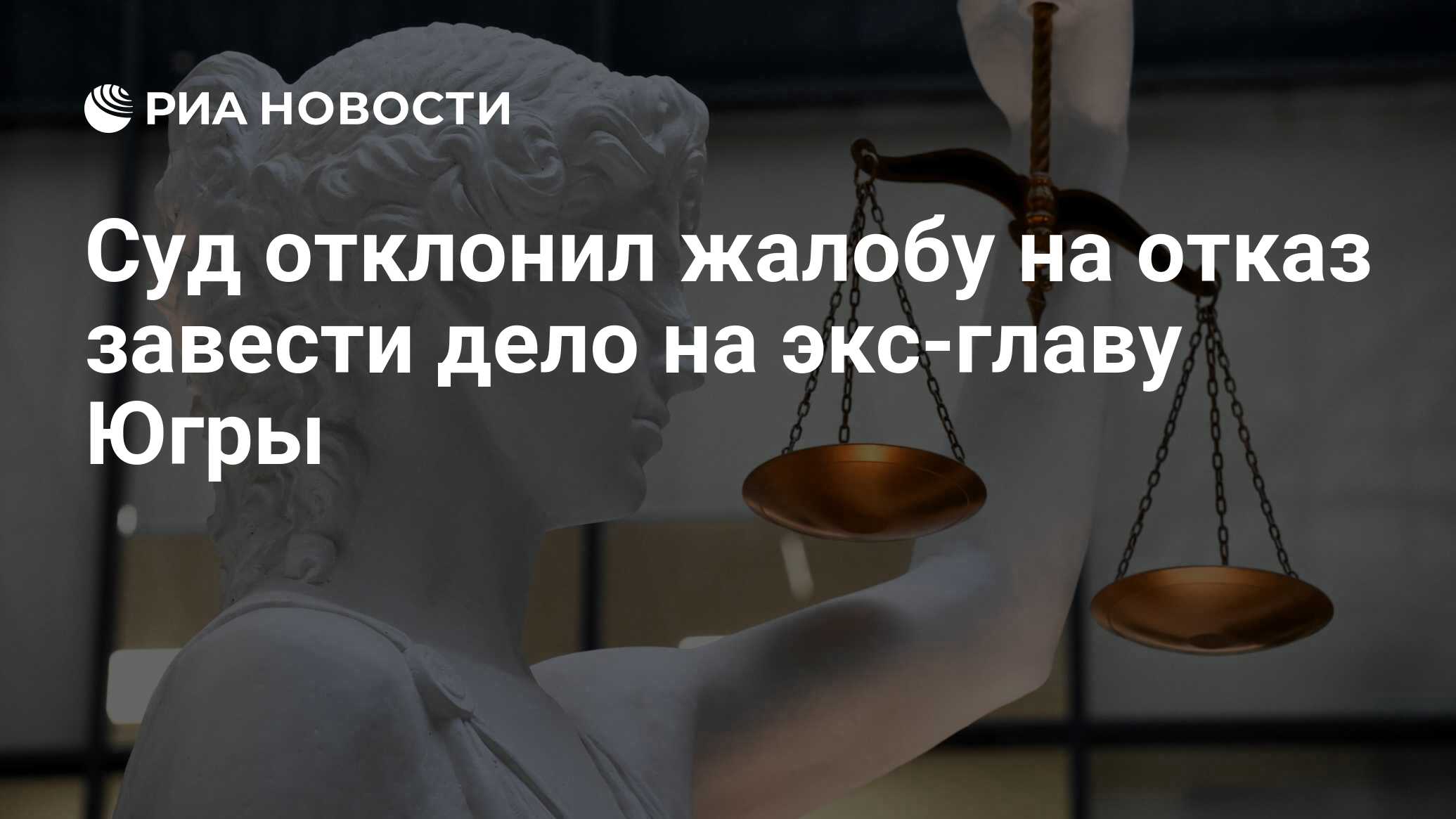 Суд отклонил жалобу на отказ завести дело на экс-главу Югры - РИА Новости,  13.06.2024