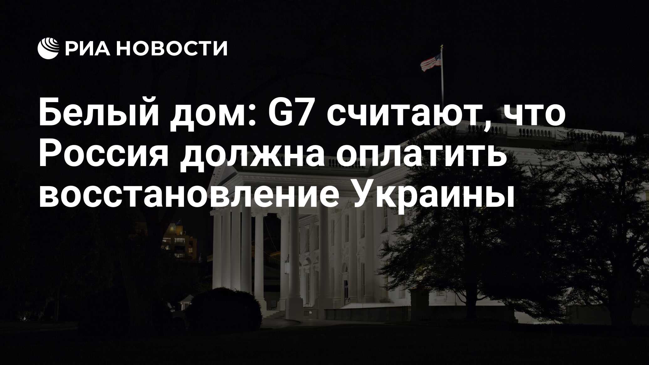 Белый дом: G7 считают, что Россия должна оплатить восстановление Украины - РИА  Новости, 14.06.2024