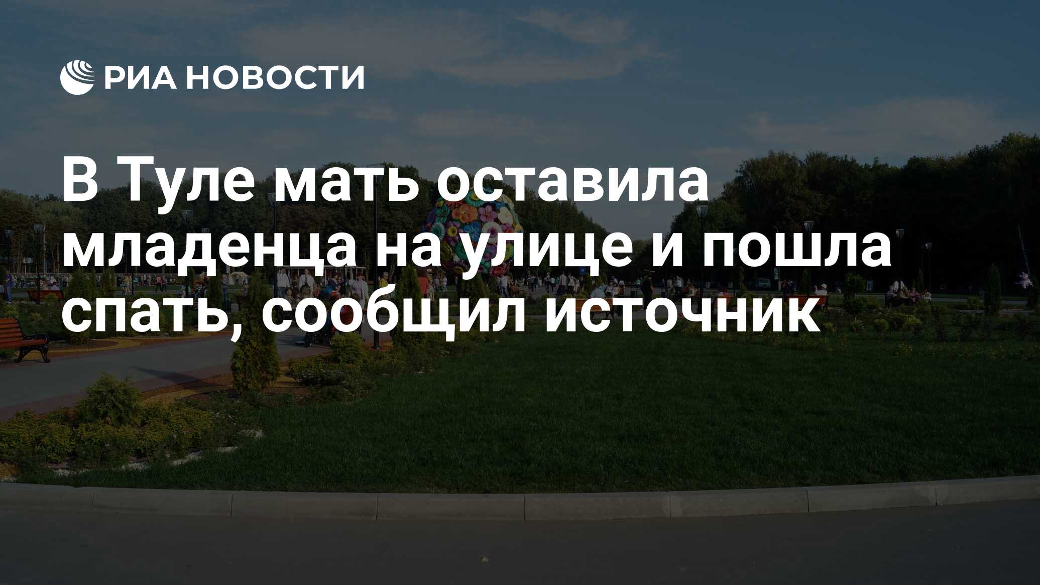 В Туле мать оставила младенца на улице и пошла спать, сообщил источник -  РИА Новости, 17.06.2024