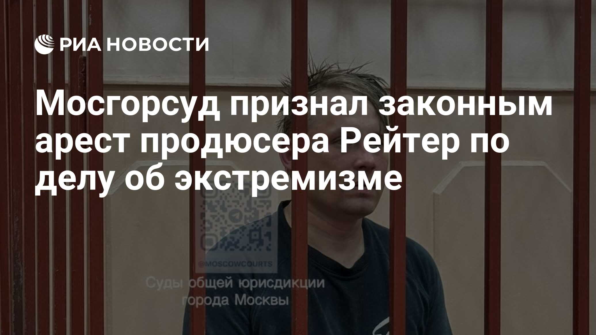 Мосгорсуд признал законным арест продюсера Рейтер по делу об экстремизме -  РИА Новости, 17.06.2024