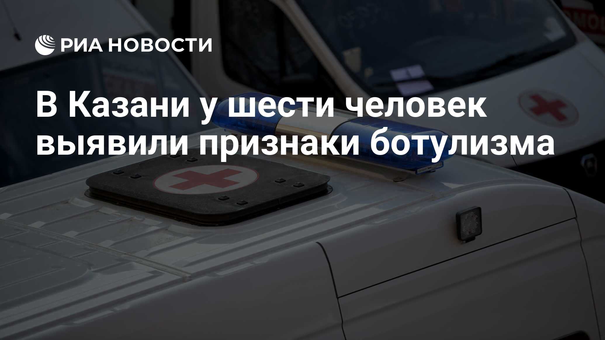 В Казани у шести человек выявили признаки ботулизма - РИА Новости,  17.06.2024