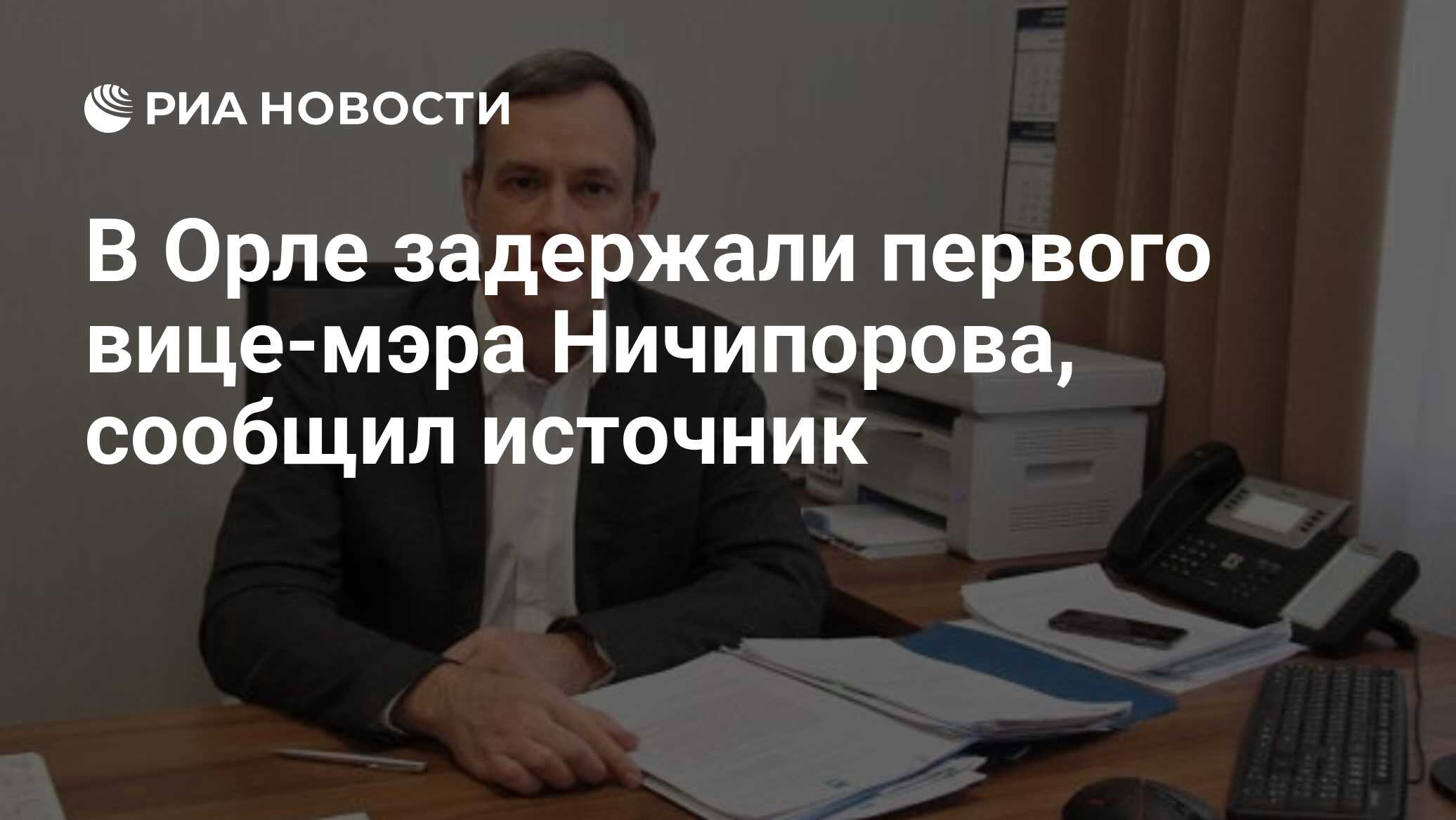 В Орле задержали первого вице-мэра Ничипорова, сообщил источник - РИА  Новости, 17.06.2024