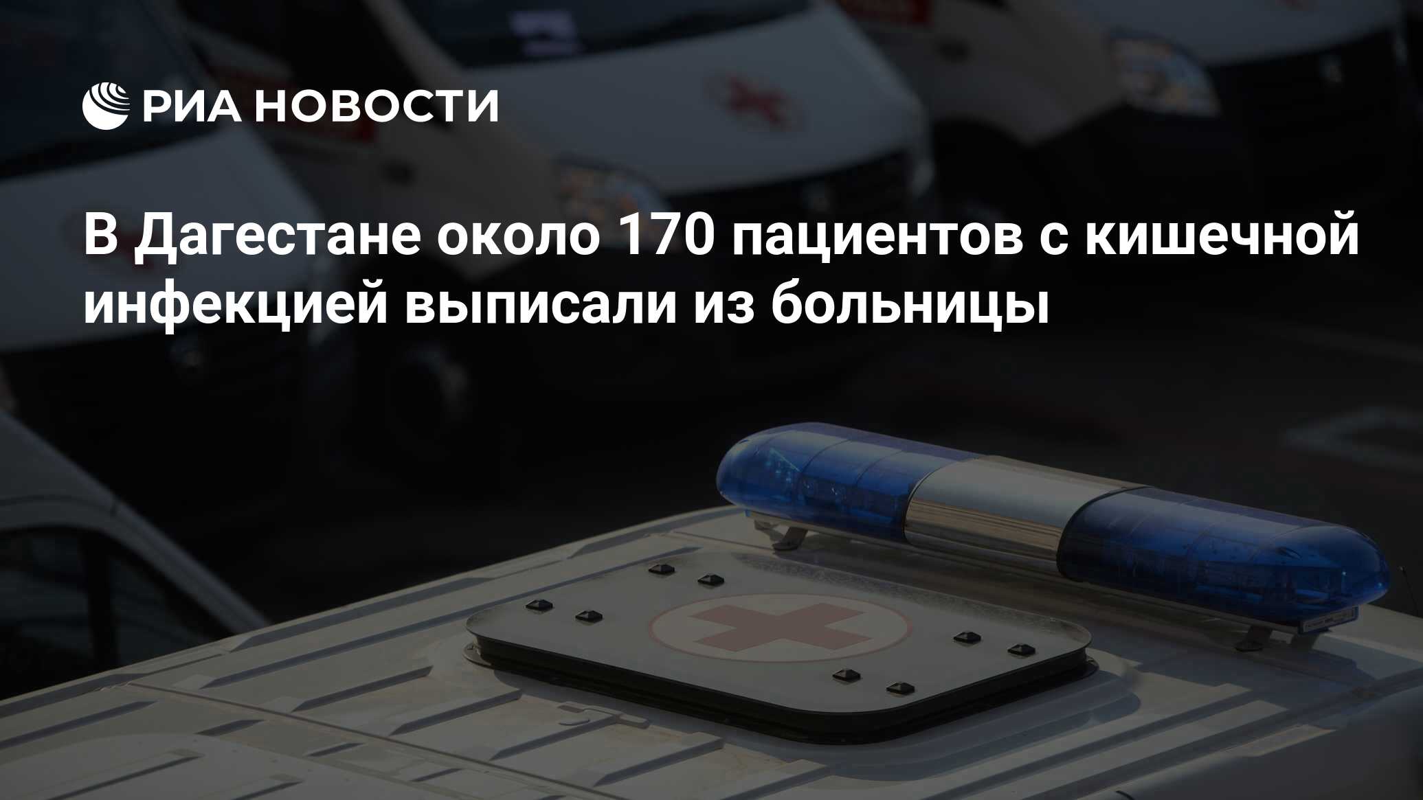 В Дагестане около 170 пациентов с кишечной инфекцией выписали из больницы -  РИА Новости, 17.06.2024