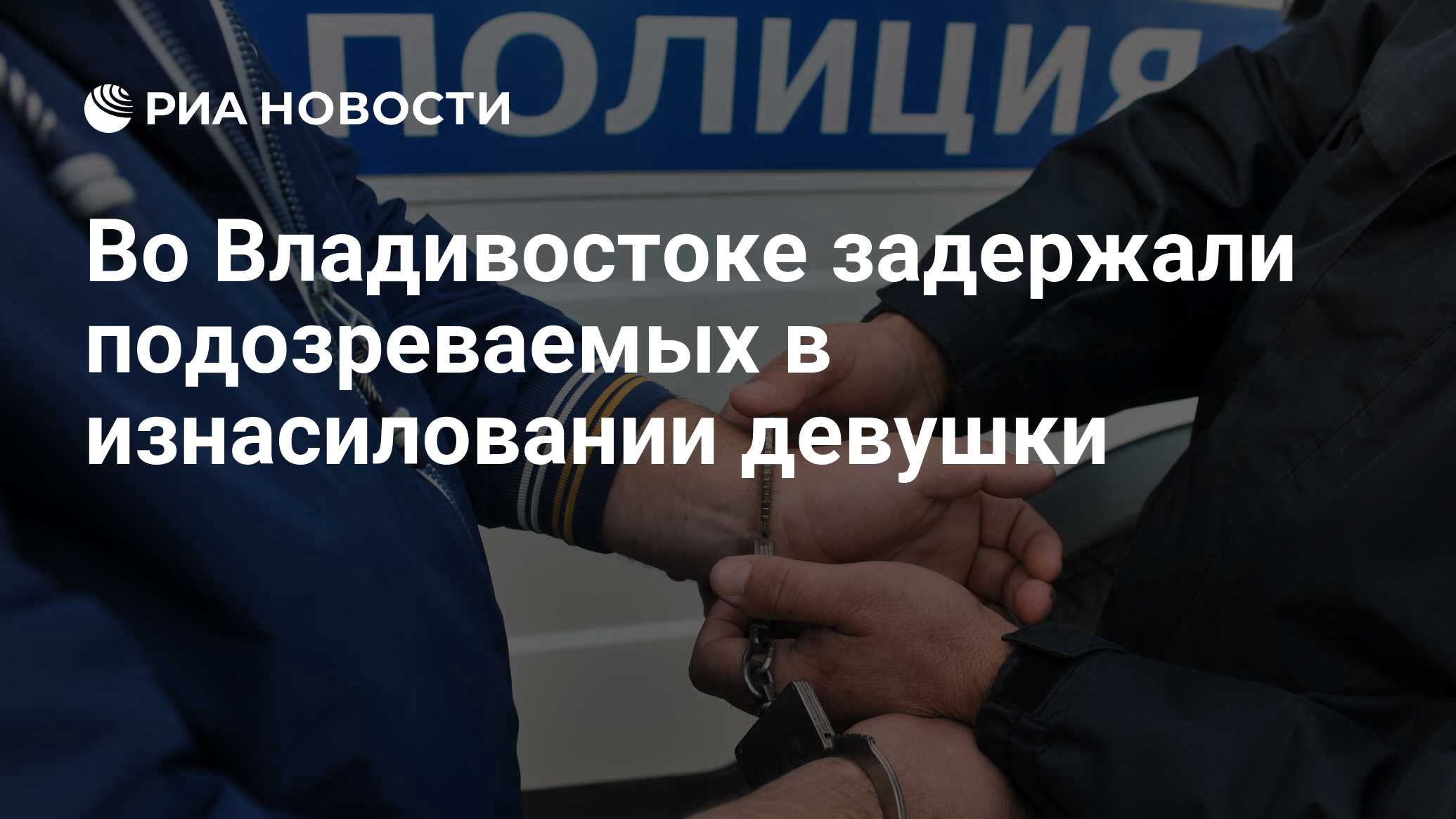 Во Владивостоке задержали подозреваемых в изнасиловании девушки - РИА  Новости, 18.06.2024