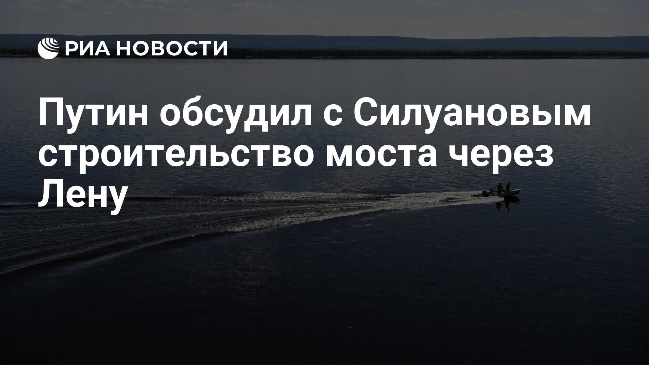 Путин обсудил с Силуановым строительство моста через Лену - РИА Новости,  18.06.2024