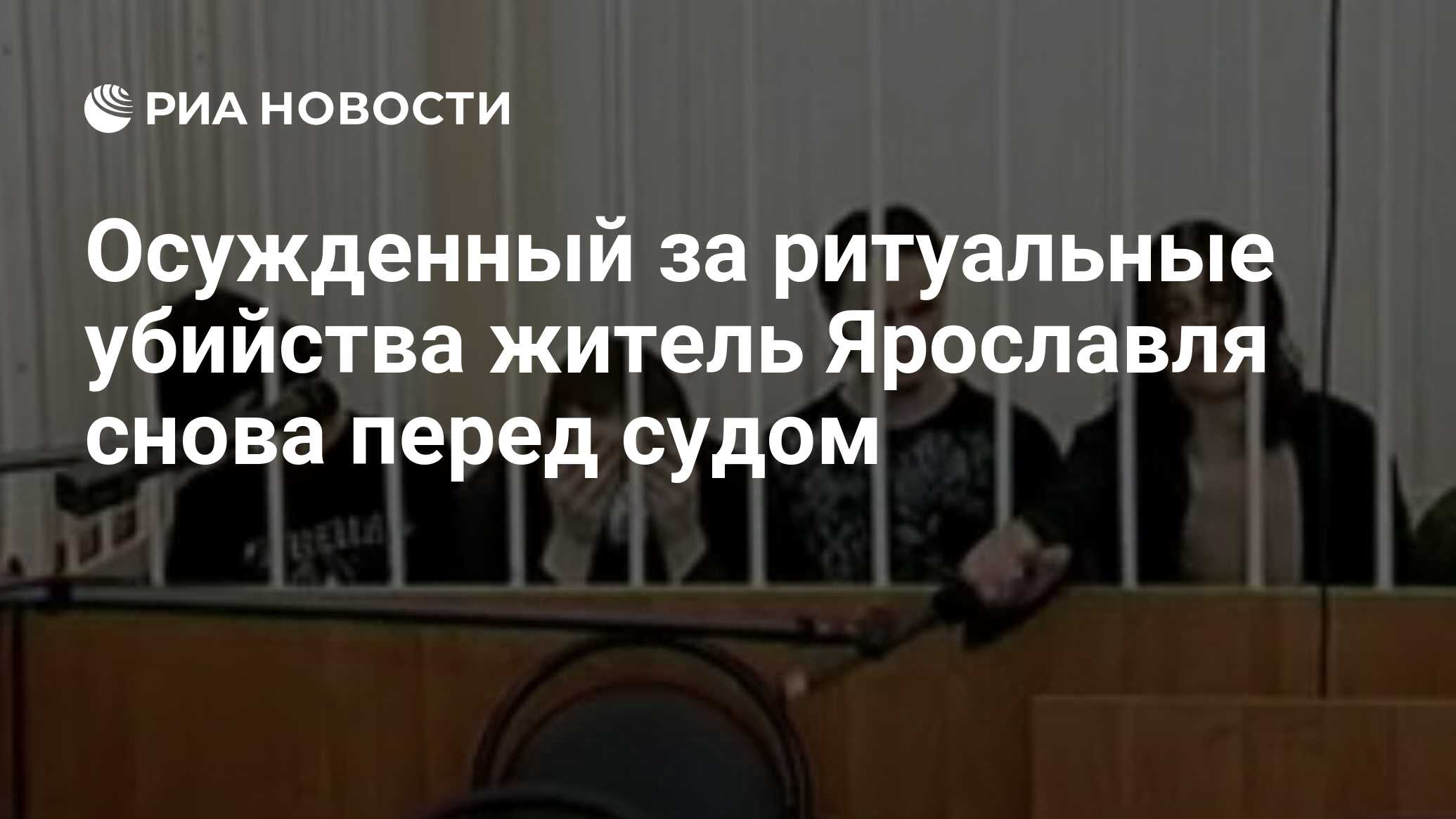 Осужденный за ритуальные убийства житель Ярославля снова перед судом - РИА  Новости, 18.06.2024