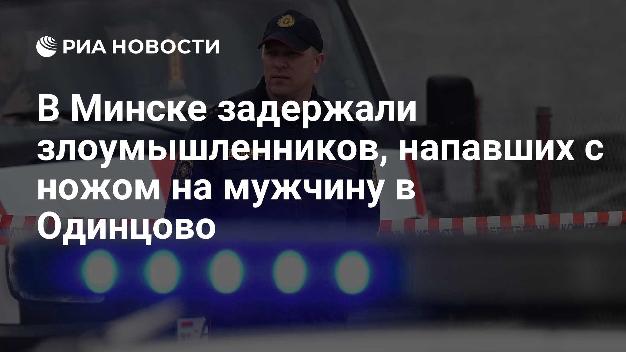 В Минске задержали злоумышленников, напавших с ножом на мужчину в Одинцово  - РИА Новости, 18.06.2024