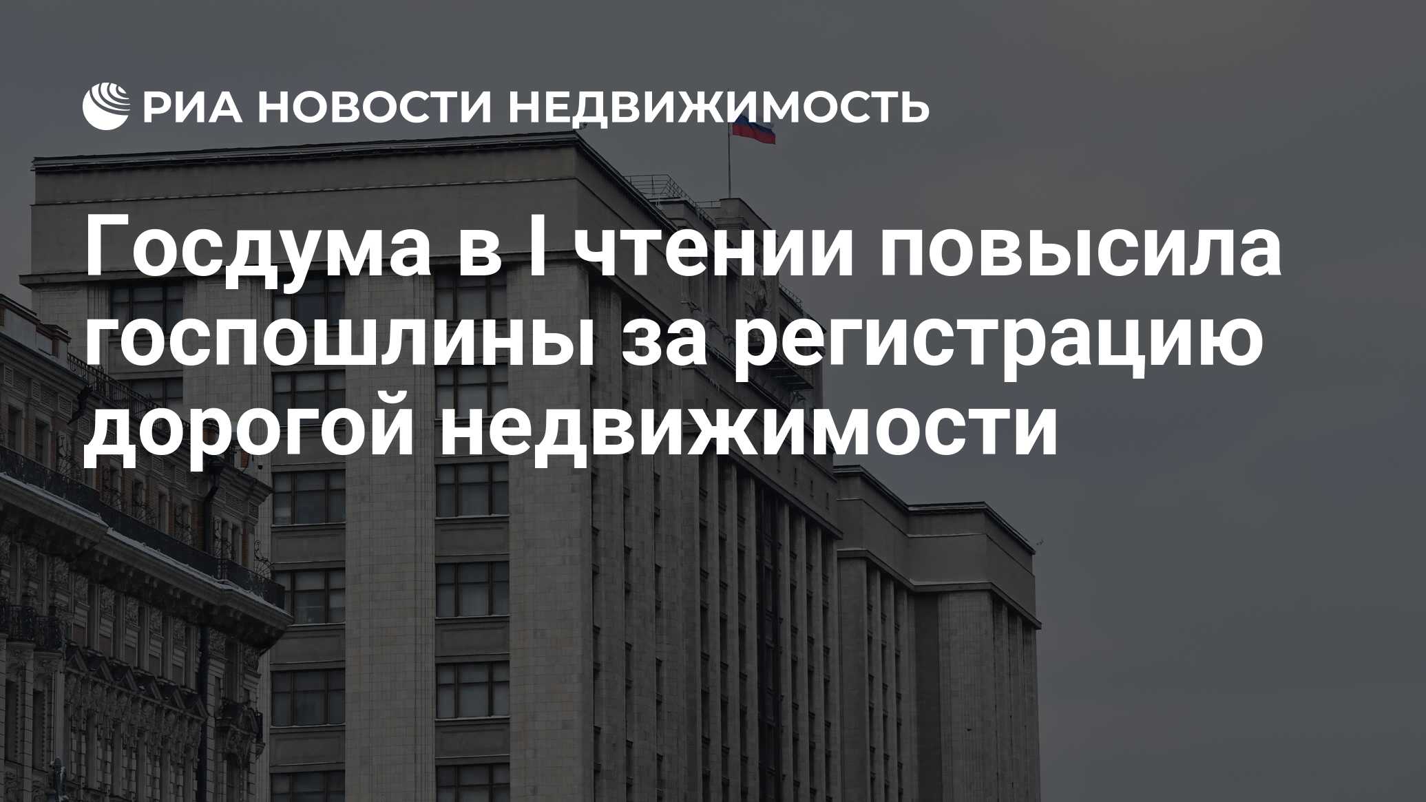 Госдума в I чтении повысила госпошлины за регистрацию дорогой недвижимости  - Недвижимость РИА Новости, 20.06.2024