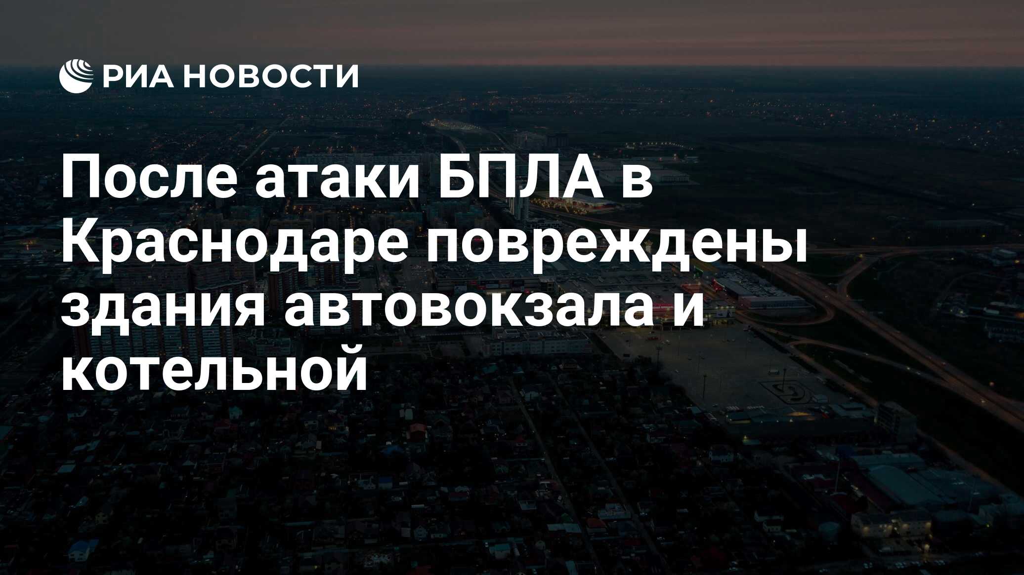 После атаки БПЛА в Краснодаре повреждены здания автовокзала и котельной -  РИА Новости, 21.06.2024