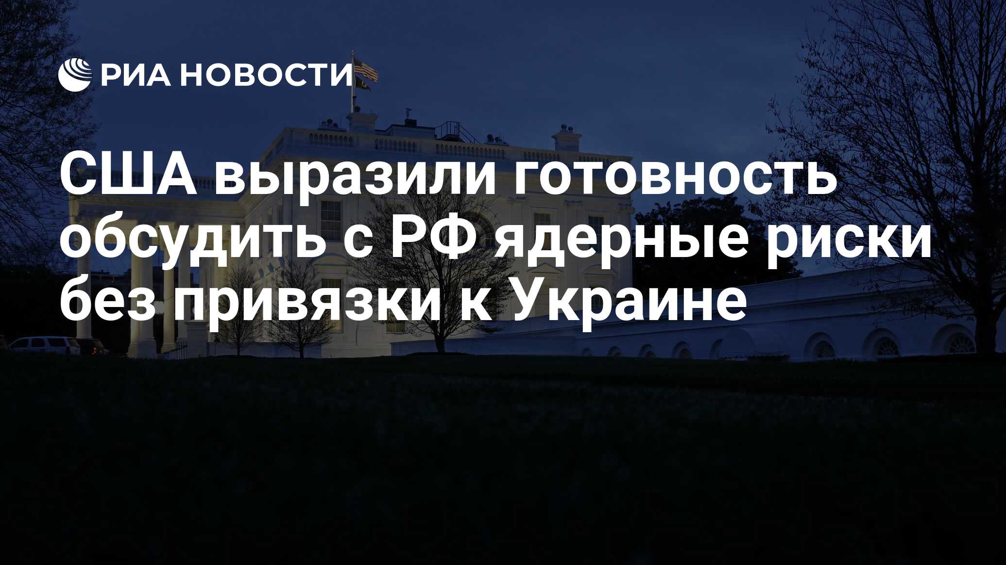 США выразили готовность обсудить с РФ ядерные риски без привязки к ...
