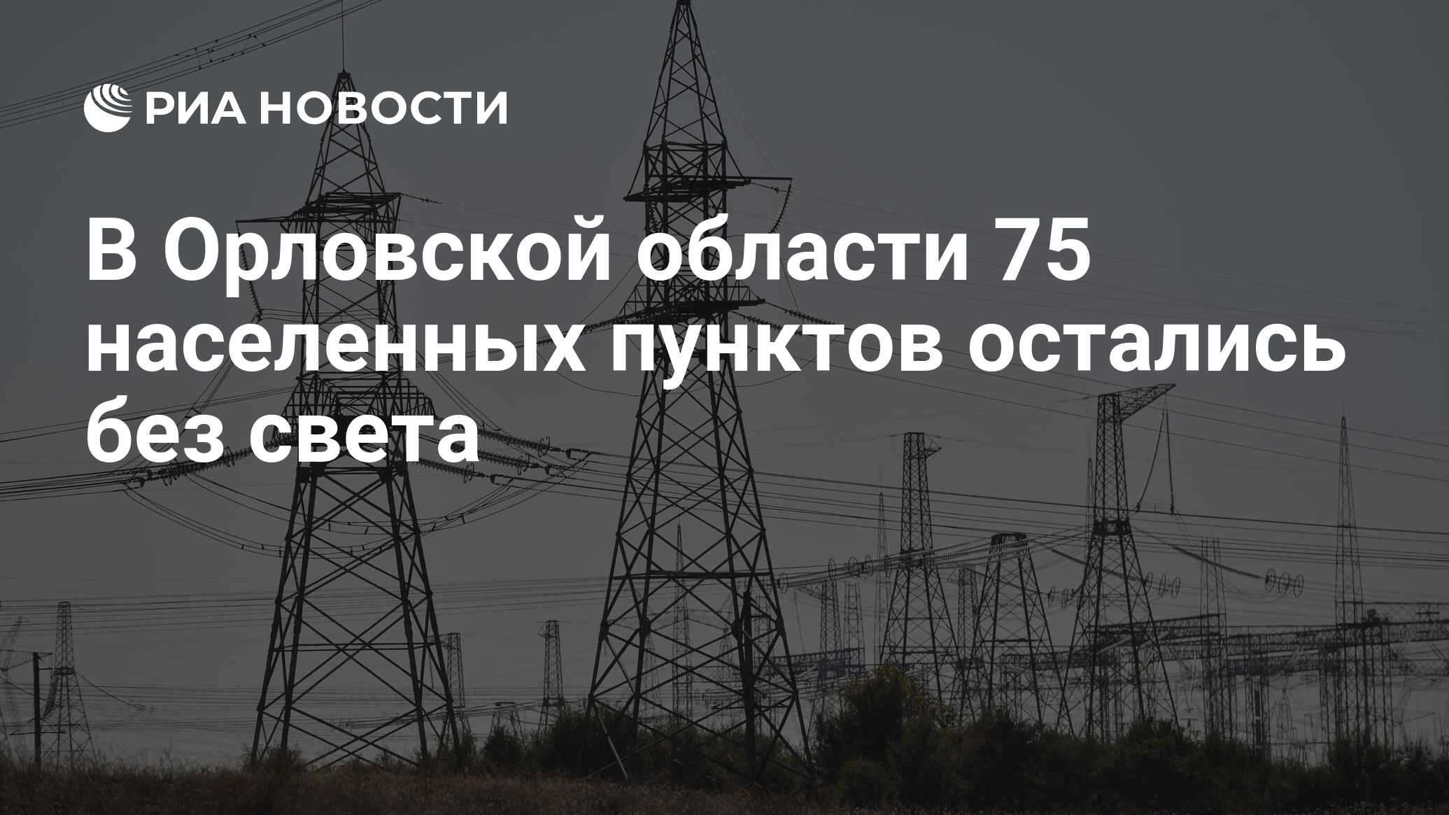 В Орловской области 75 населенных пунктов остались без света - РИА Новости,  21.06.2024