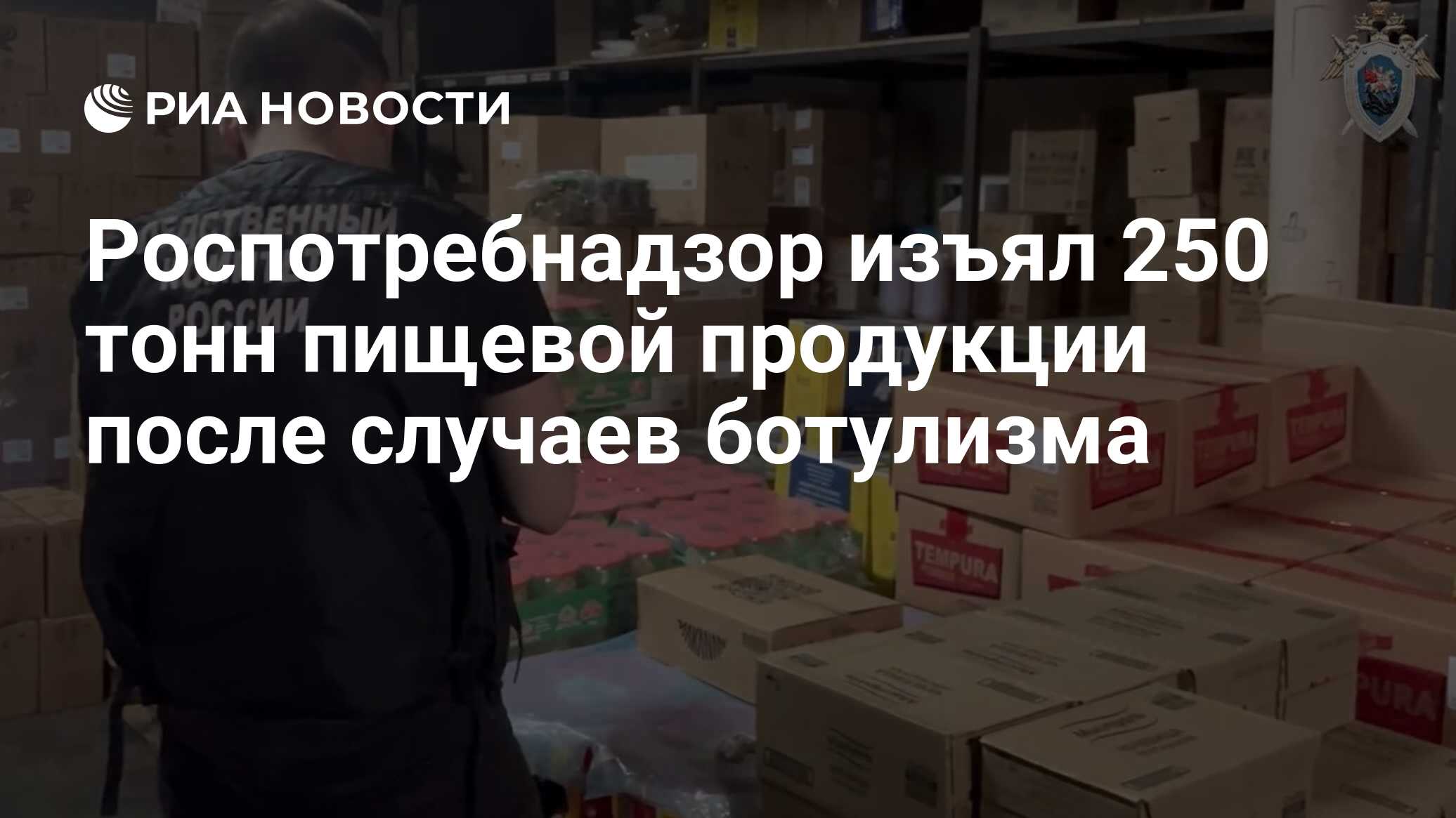 Роспотребнадзор изъял более 250 тонн сырья и продуктов, вызывавших ботулизм