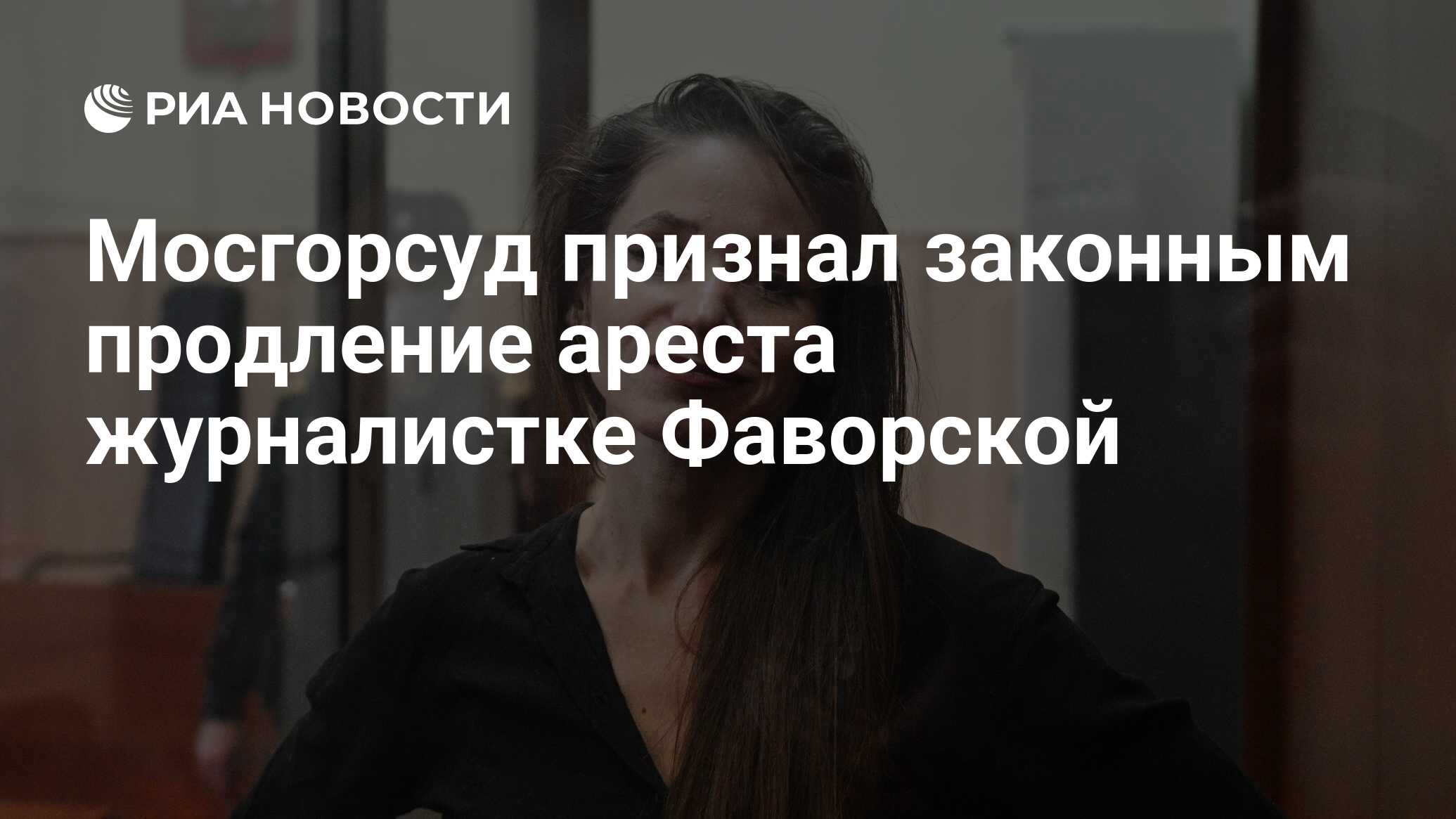 Мосгорсуд признал законным продление ареста журналистке Фаворской - РИА  Новости, 24.06.2024