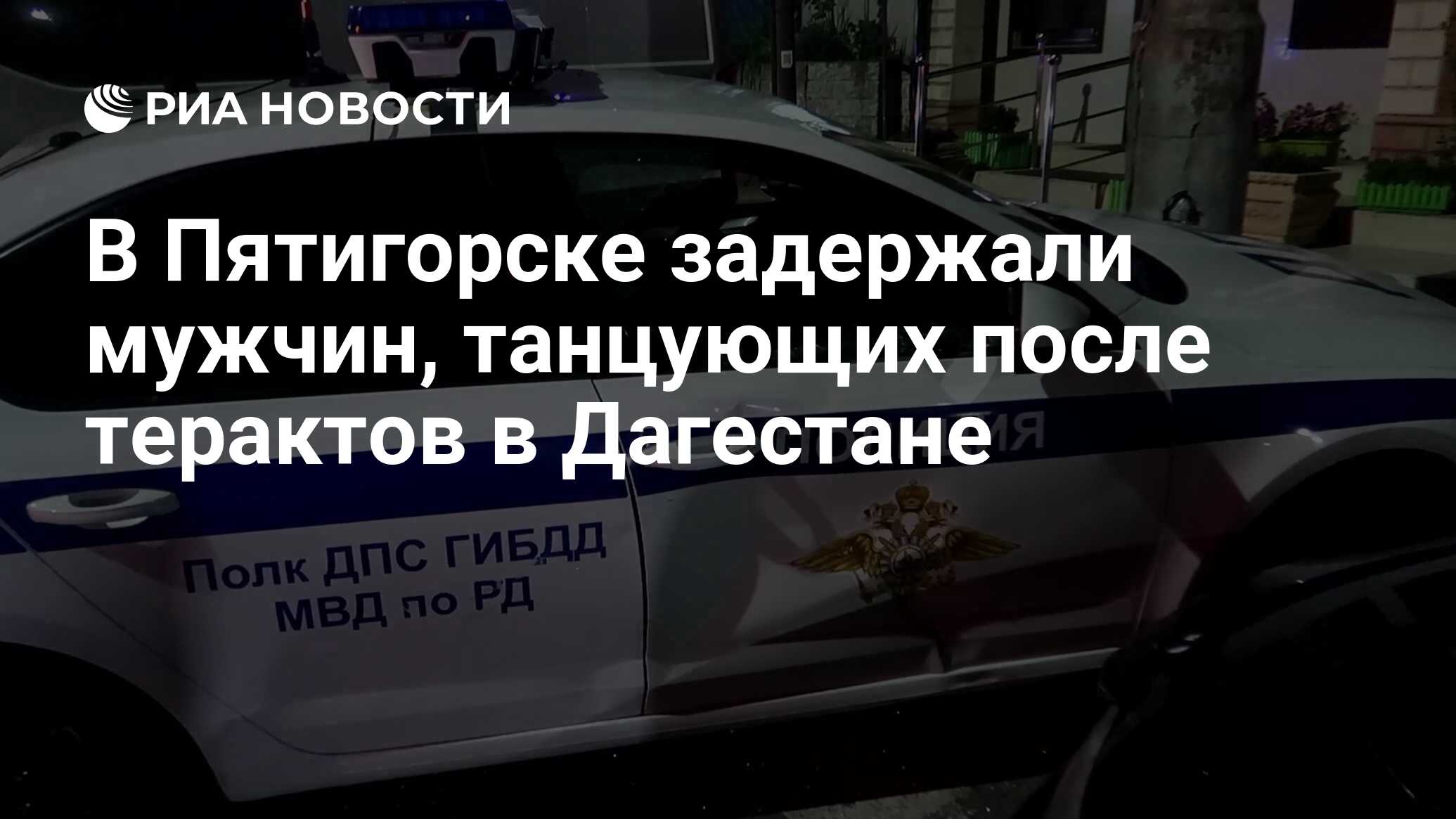 В Пятигорске задержали мужчин, танцующих после терактов в Дагестане - РИА  Новости, 24.06.2024