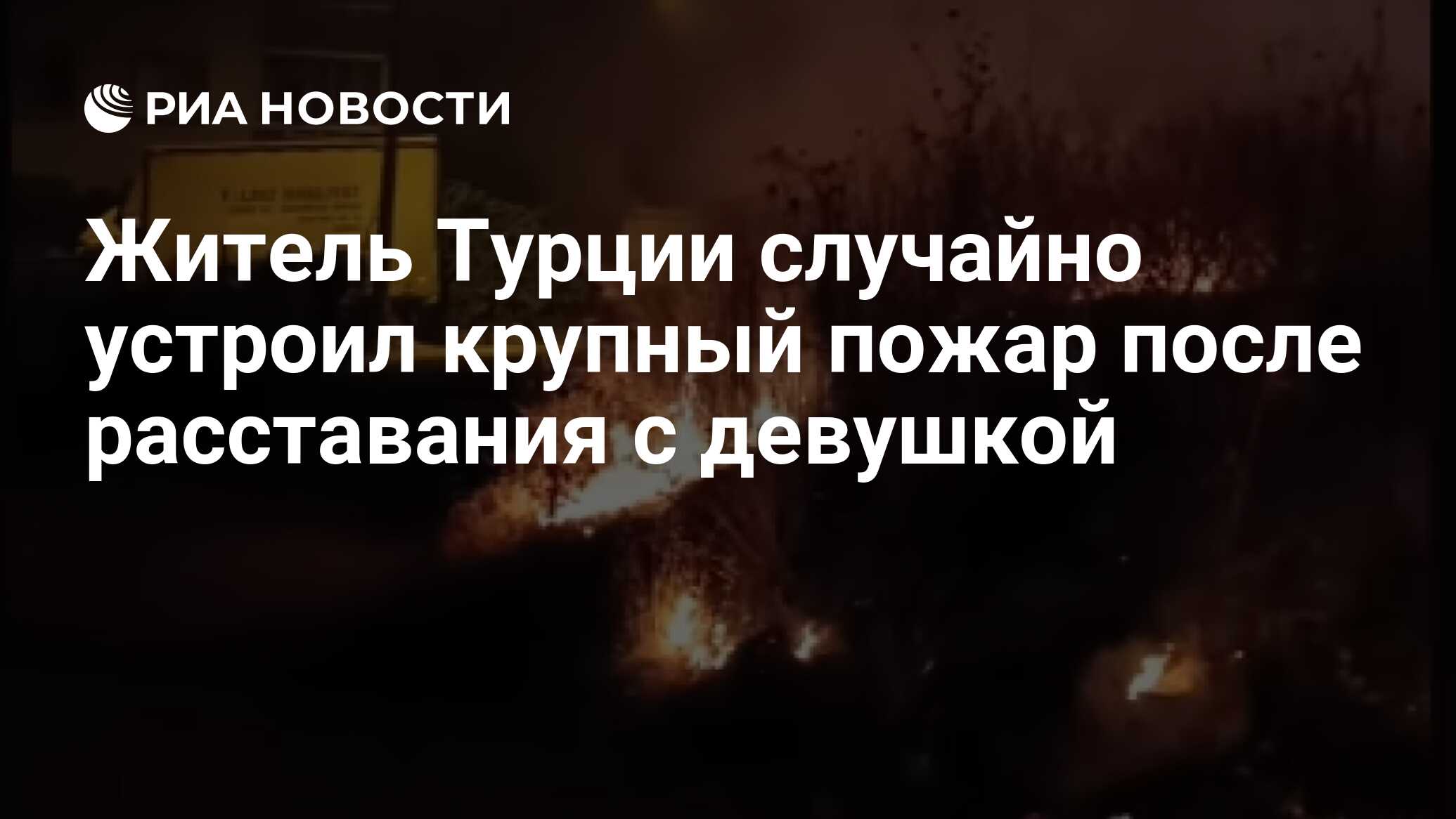 Житель Турции случайно устроил крупный пожар после расставания с девушкой -  РИА Новости, 25.06.2024