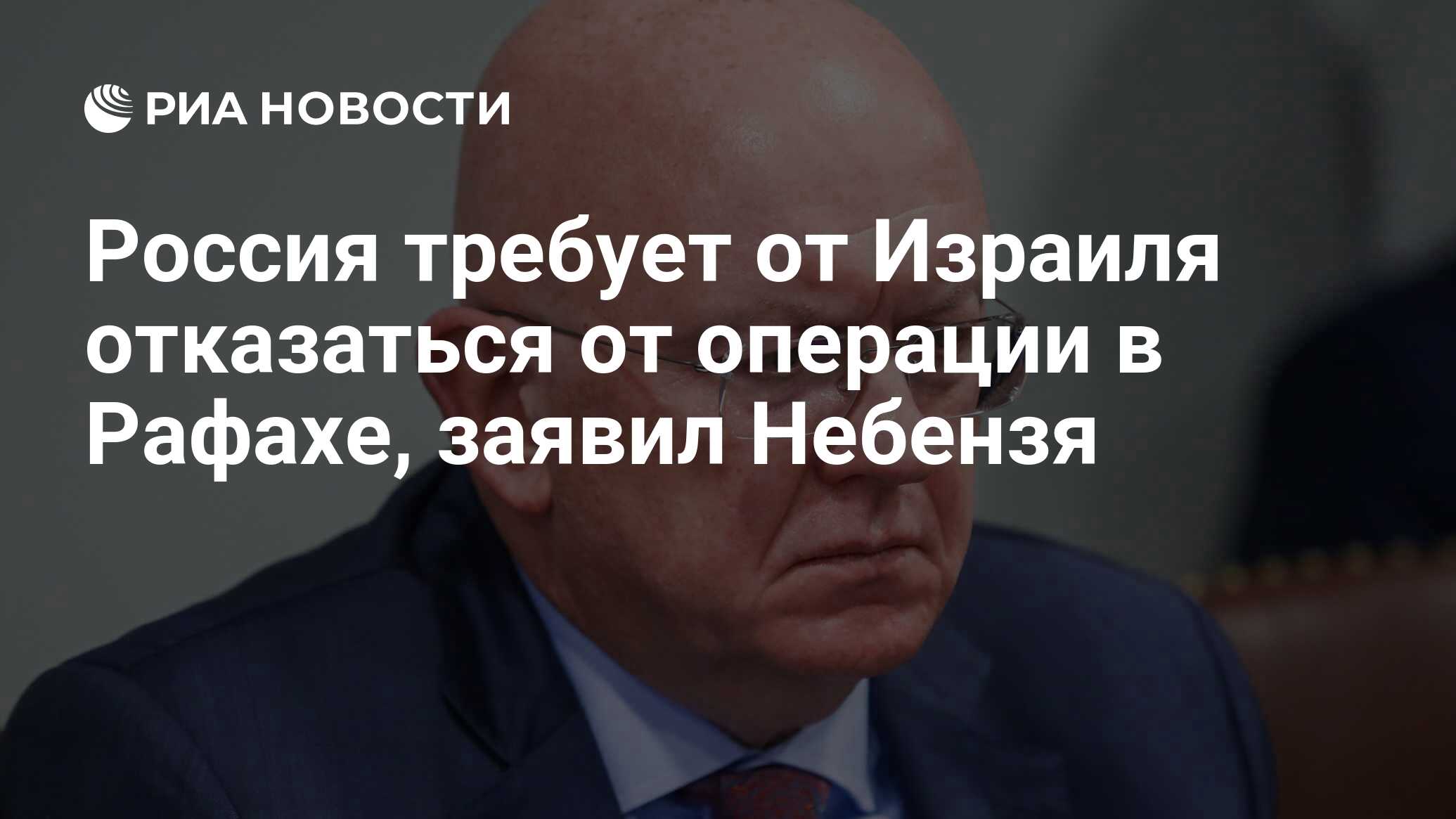 Россия требует от Израиля отказаться от операции в Рафахе, заявил Небензя -  РИА Новости, 25.06.2024