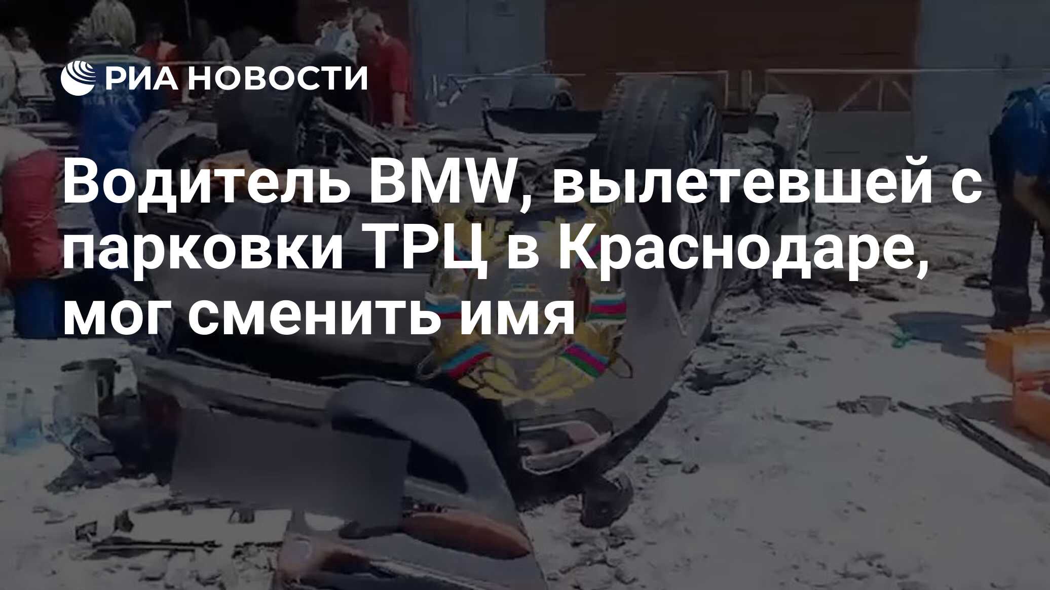 Водитель BMW, вылетевшей с парковки ТРЦ в Краснодаре, мог сменить имя - РИА  Новости, 26.06.2024