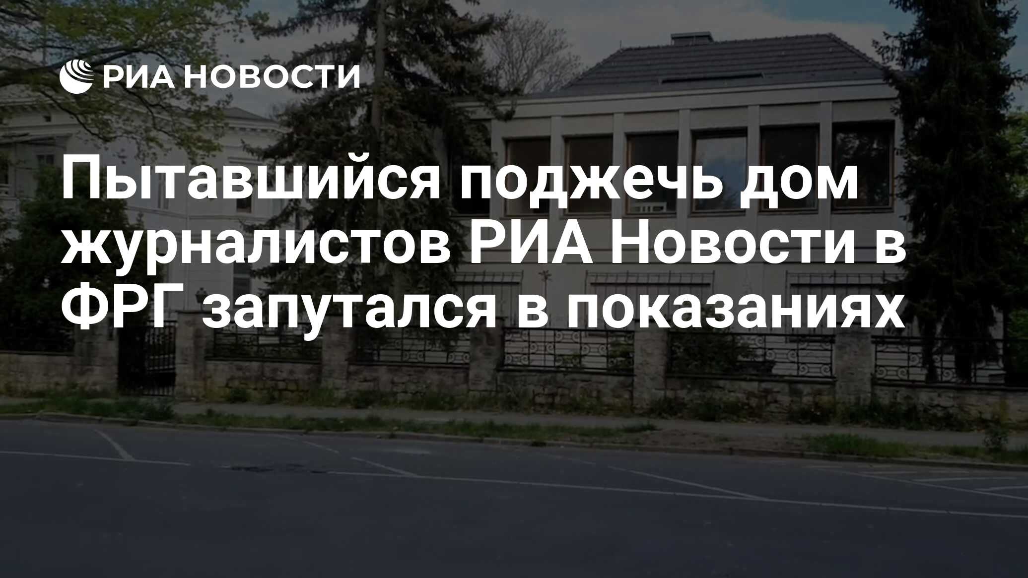 Пытавшийся поджечь дом журналистов РИА Новости в ФРГ запутался в показаниях  - РИА Новости, 25.06.2024