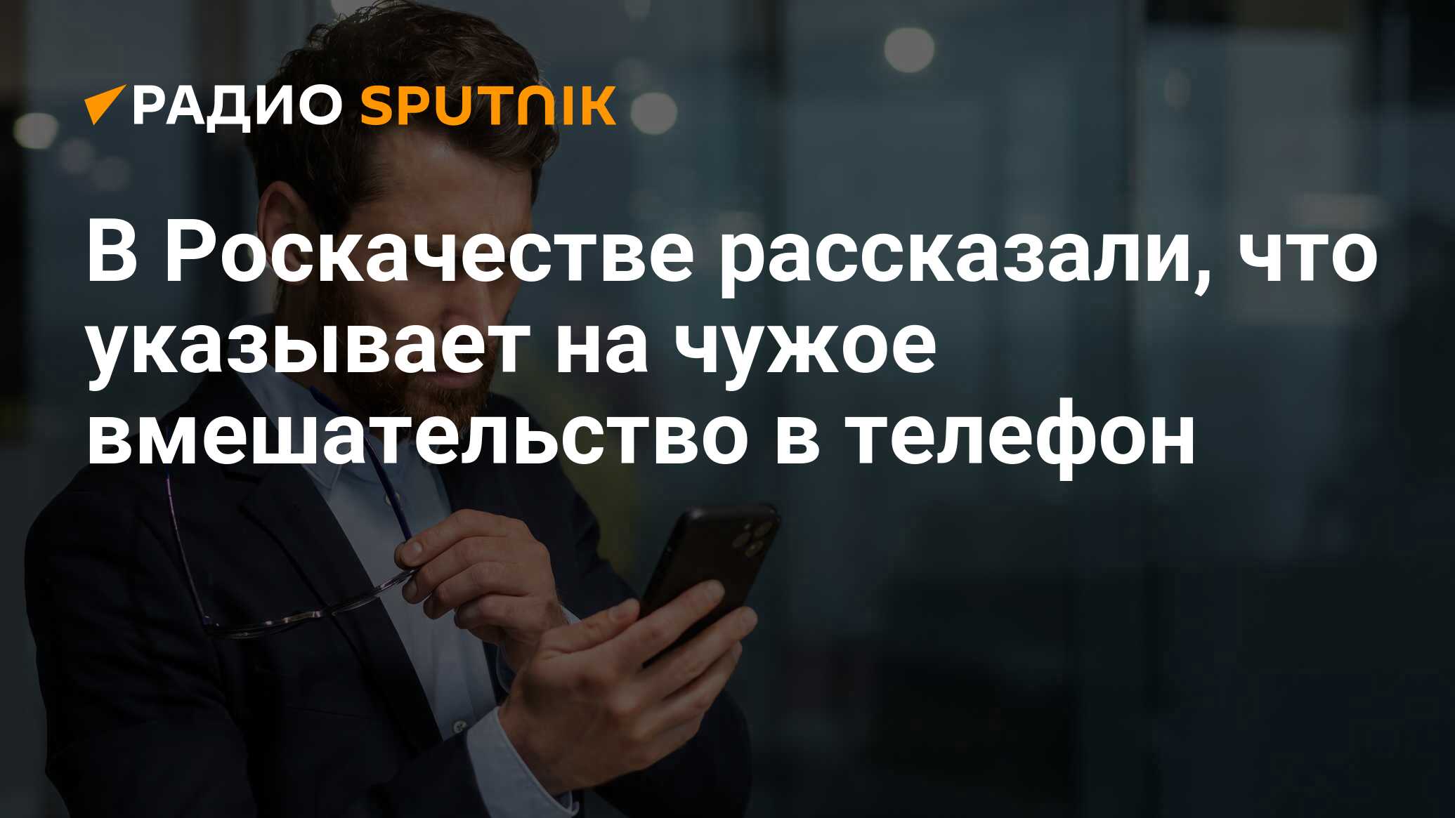 В Роскачестве рассказали, что указывает на чужое вмешательство в телефон -  Радио Sputnik, 26.06.2024