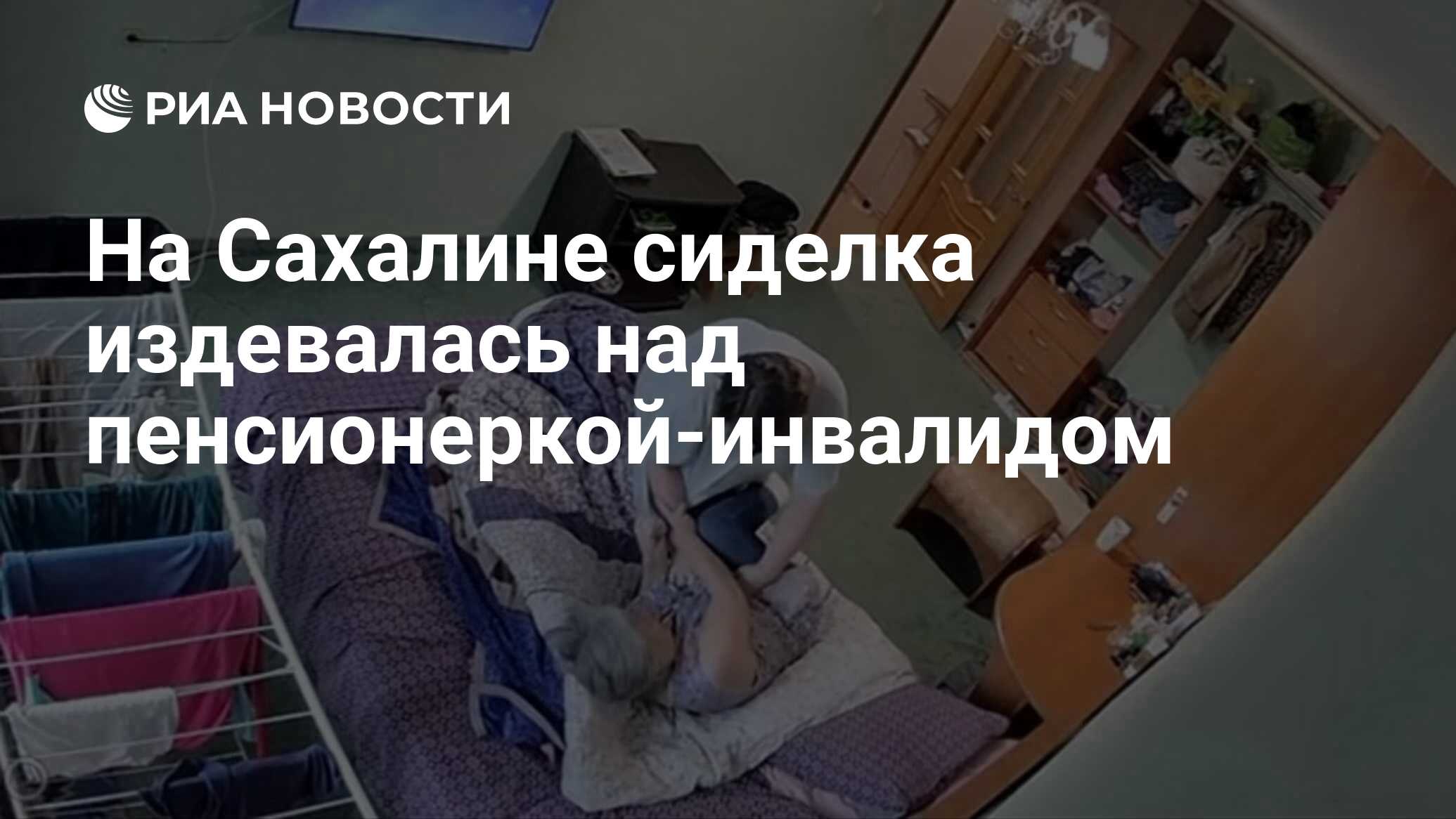 На Сахалине сиделка издевалась над пенсионеркой-инвалидом - РИА Новости,  27.06.2024