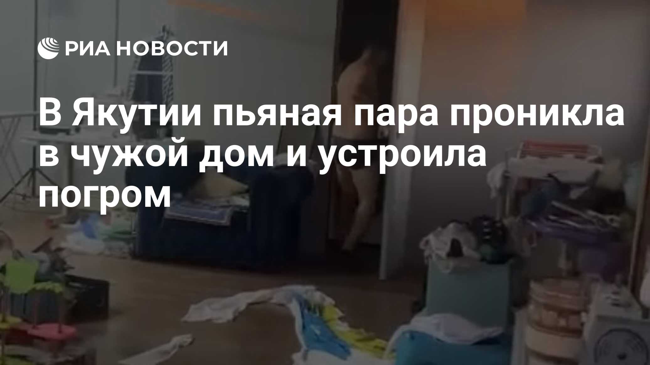 В Якутии пьяная пара проникла в чужой дом и устроила погром - РИА Новости,  28.06.2024