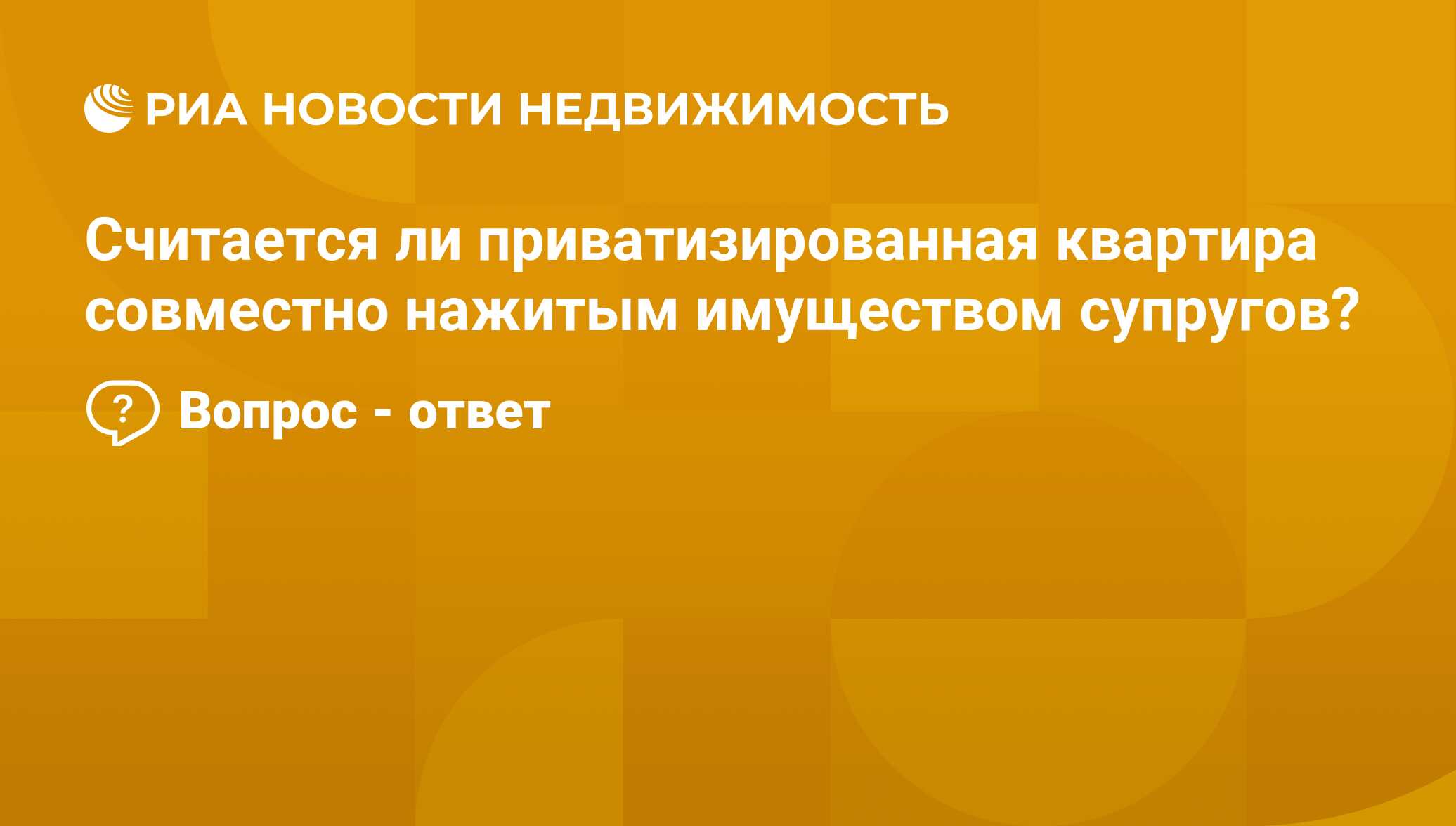 Считается ли приватизированная квартира совместно нажитым имуществом  супругов? - Недвижимость РИА Новости, 04.07.2024