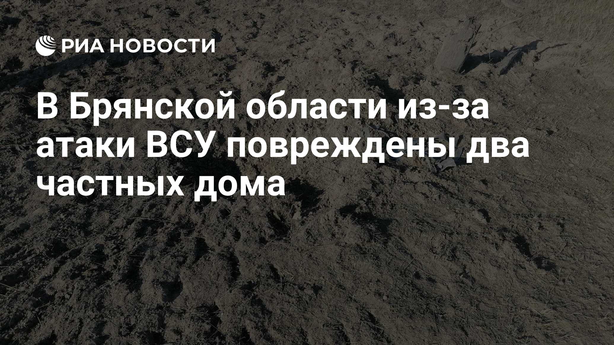 В Брянской области из-за атаки ВСУ повреждены два частных дома - РИА  Новости, 06.07.2024